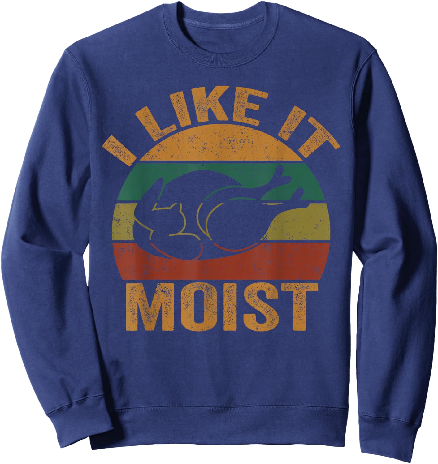 Turkey I Like It Moist Funny Thanksgiving Men Women Kids Sweatshirt - Sweatshirt | Navy