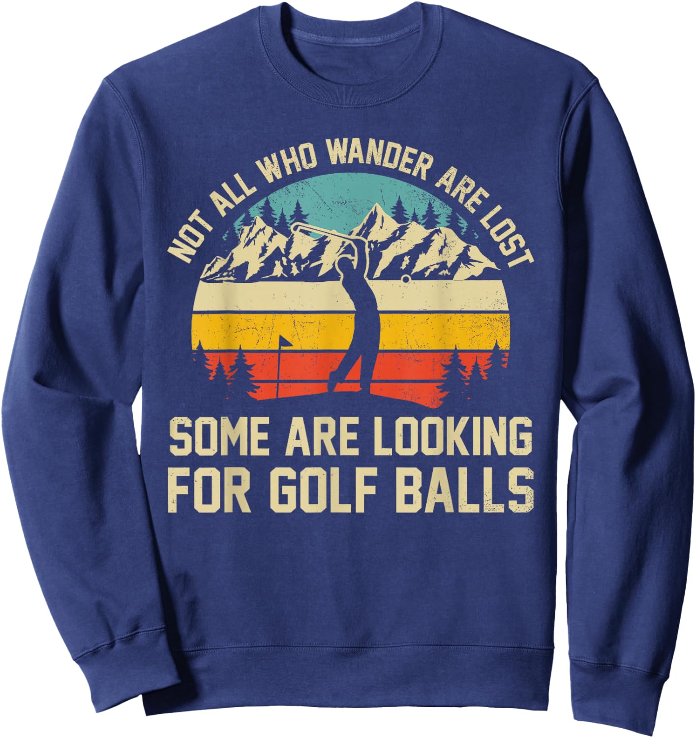 Not All Who Wander Are Lost Some Are Looking For Golf Balls Sweatshirt - Sweatshirt | Navy
