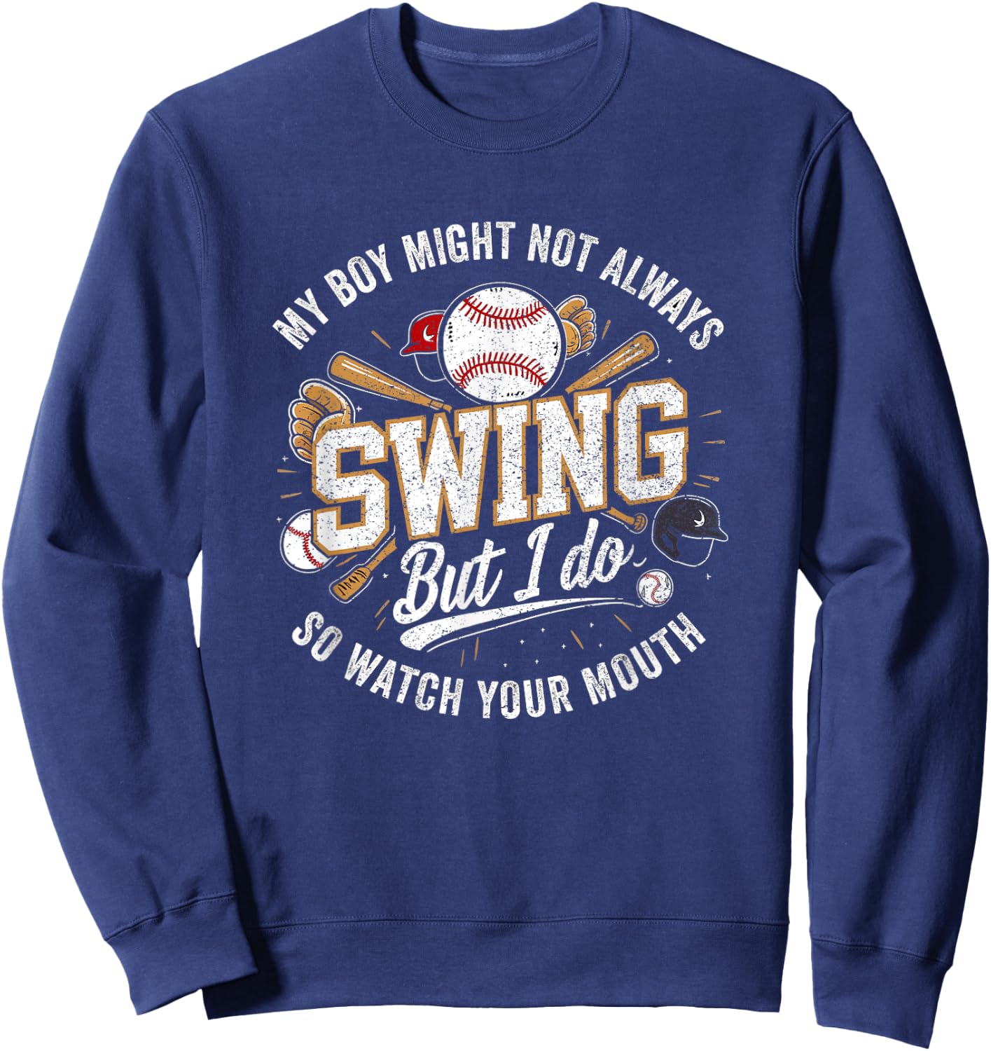 My Boy Might Not Always Swing But I Do So Watch Your Mouth Sweatshirt - Sweatshirt | Navy