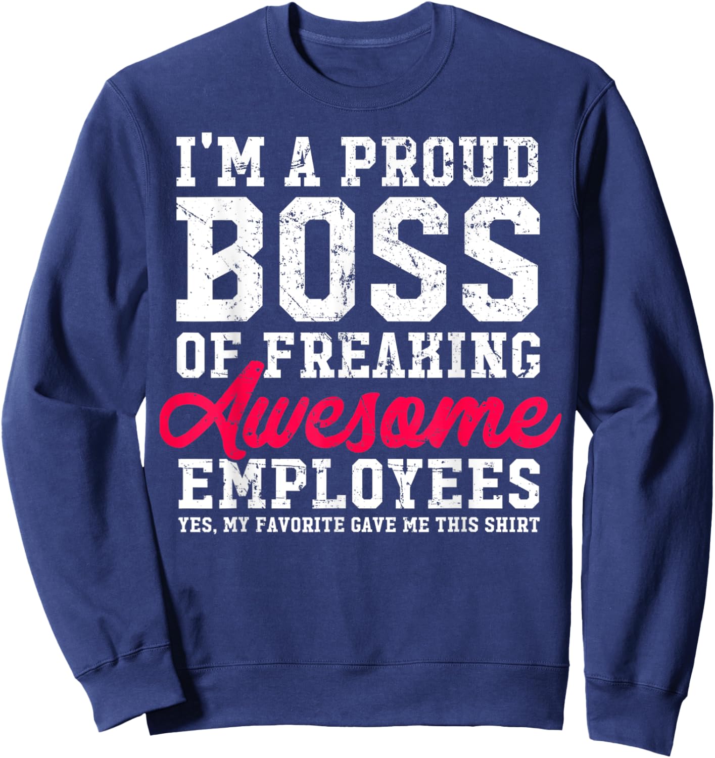 I'm A Proud Boss Of Freaking Awesome Employees Funny Sweatshirt - Sweatshirt | Navy