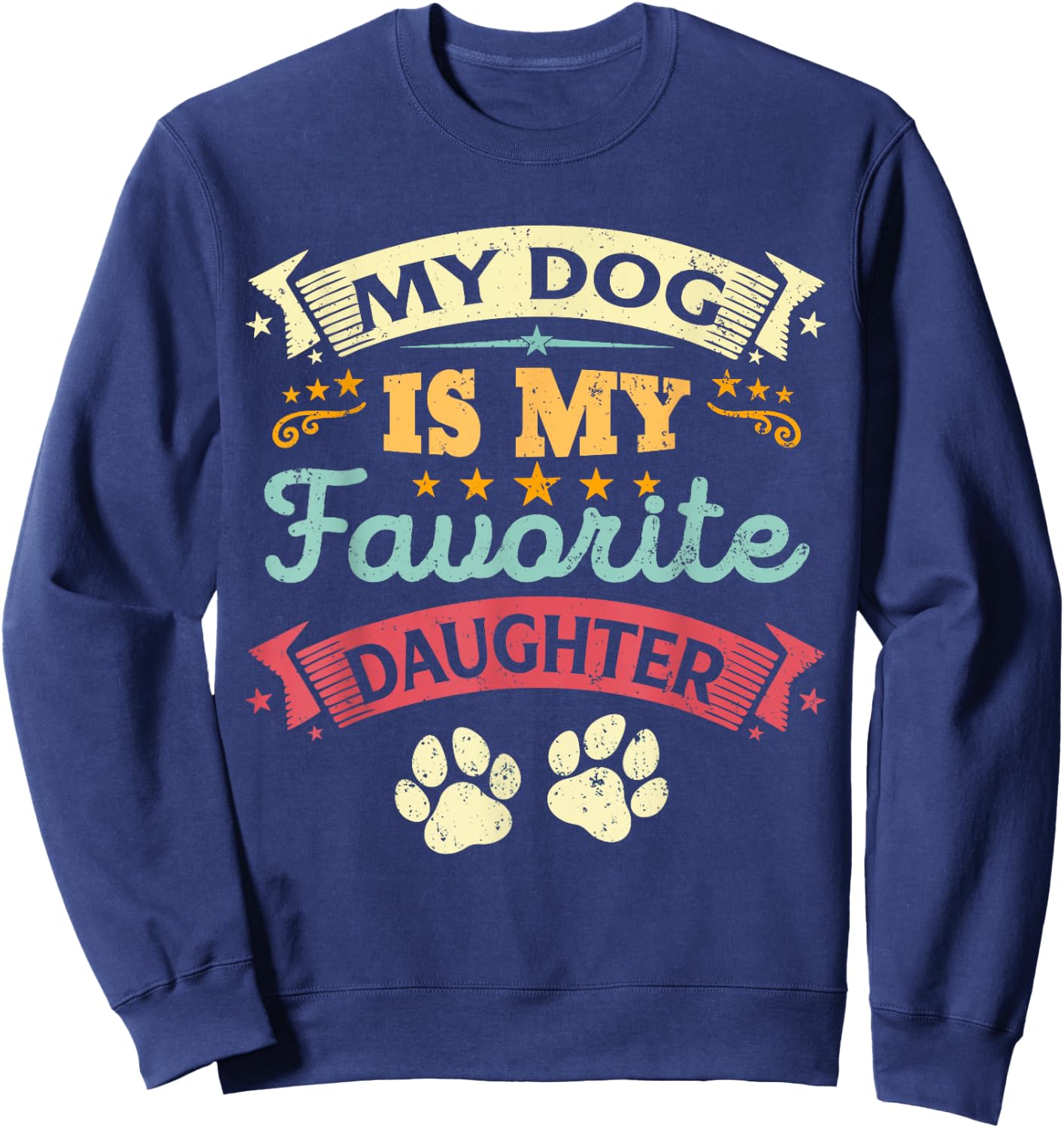 My Dog Is My Favorite Daughter Funny Family Humor Mom Dad Men Women Kids Sweatshirt - Sweatshirt | Navy