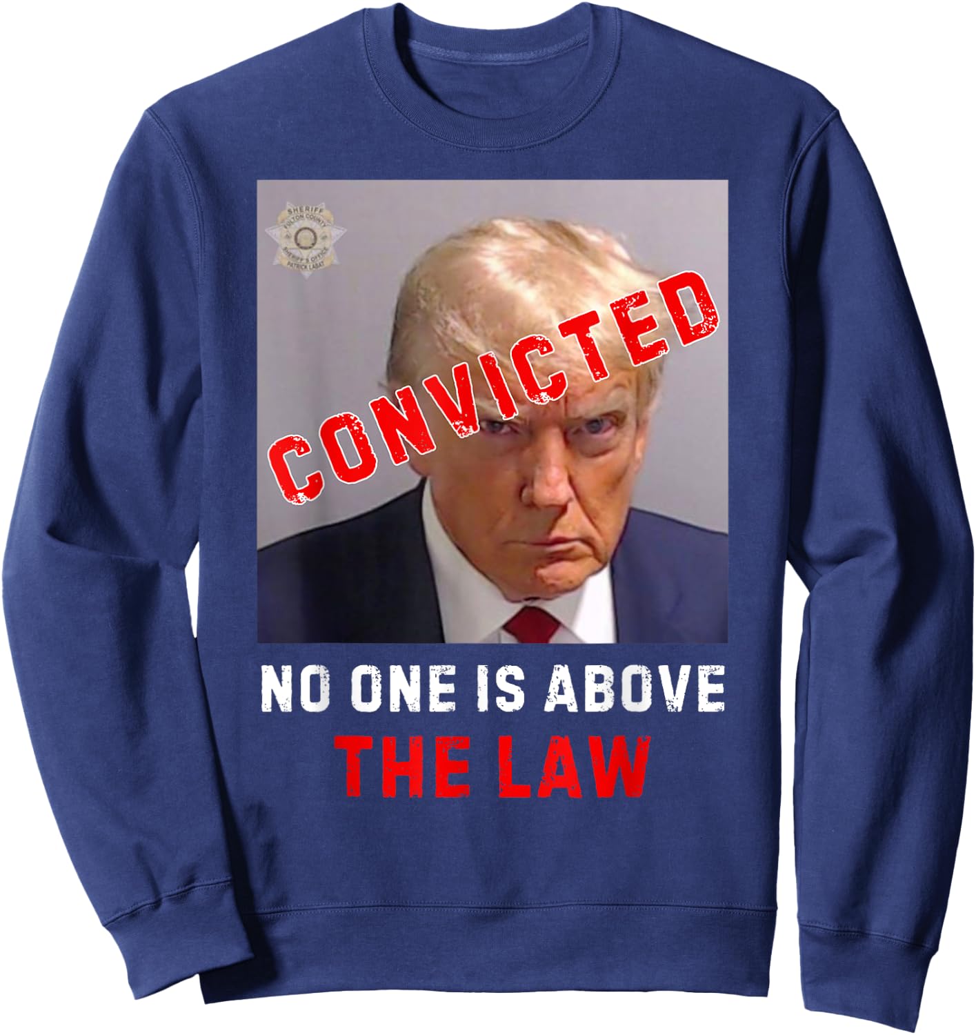 CONVICTED Trump GUILTY LOCK HIM UP, No One Is Above The Law Sweatshirt - Sweatshirt | Navy