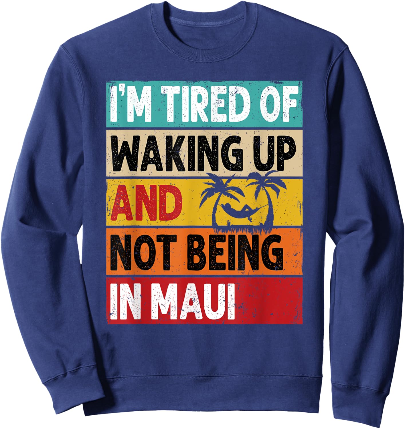 I'm Tired Of Waking Up And Not Being In Maui Funny Hawaii Sweatshirt - Sweatshirt | Navy