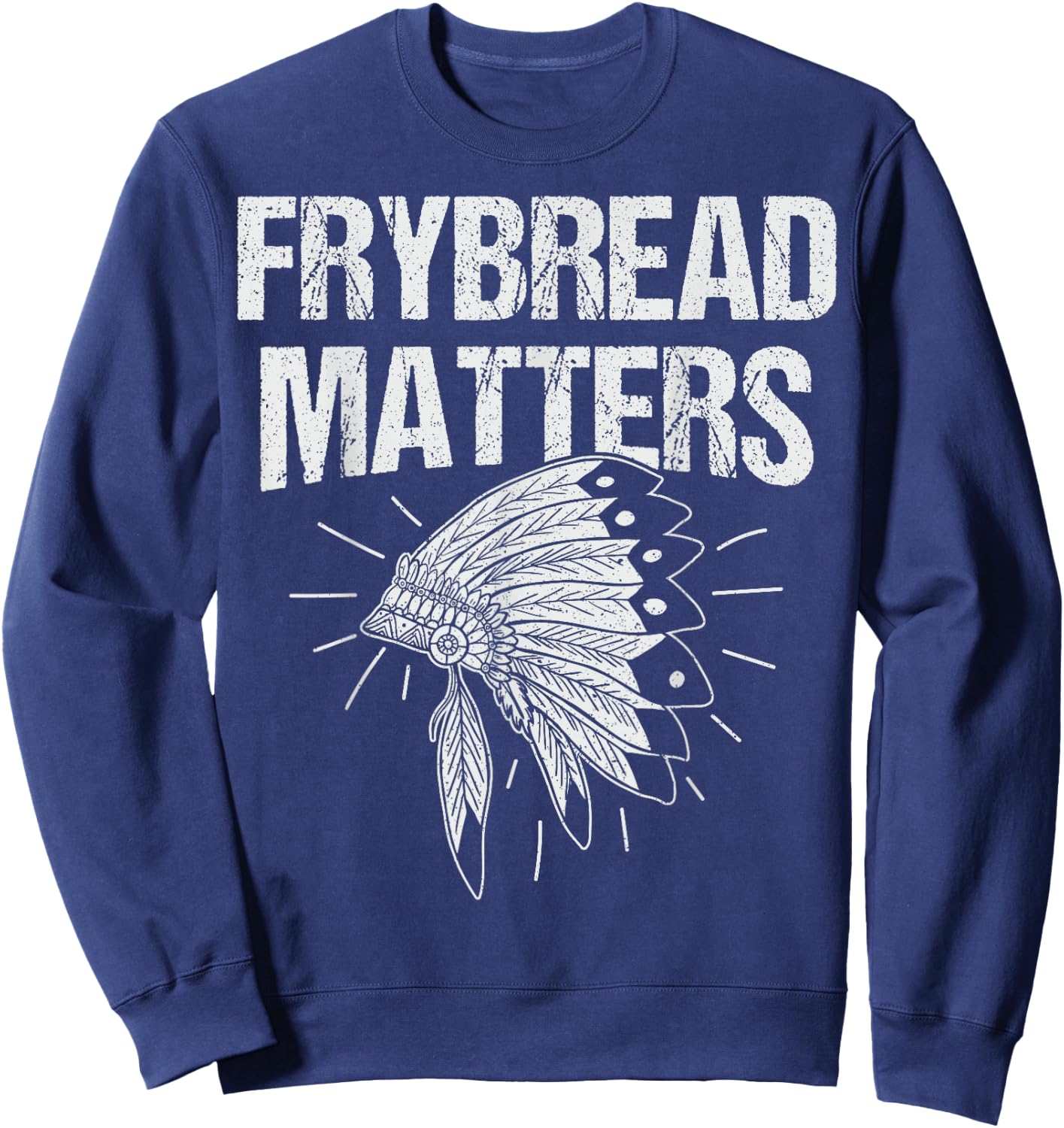 Frybread Matters Quote for a Frybread fan Sweatshirt - Sweatshirt | Navy