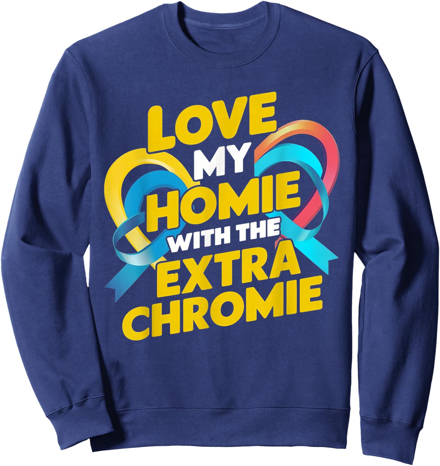 Love My Homie With The Extra Chromie Awareness Sweatshirt - Sweatshirt | Navy