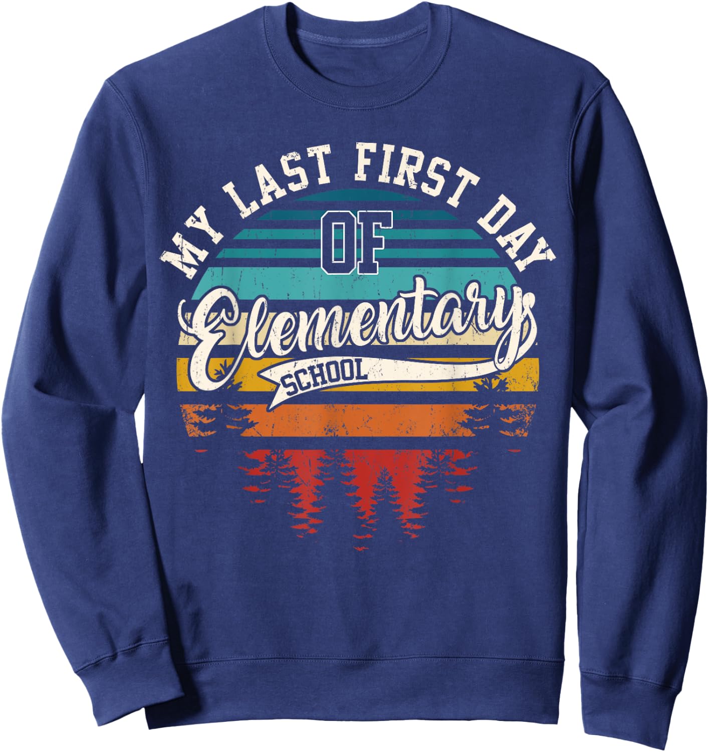 My Last First Day Of Elementary School Funny Back To School Sweatshirt - Sweatshirt | Navy