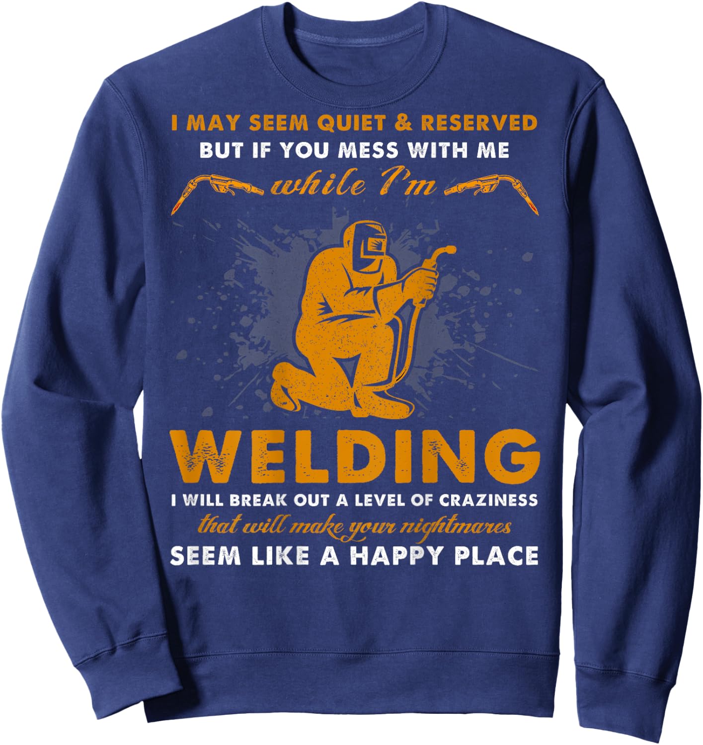Mess With Me While I'm Welding - Cool Welder (On Back) Sweatshirt - Sweatshirt | Navy