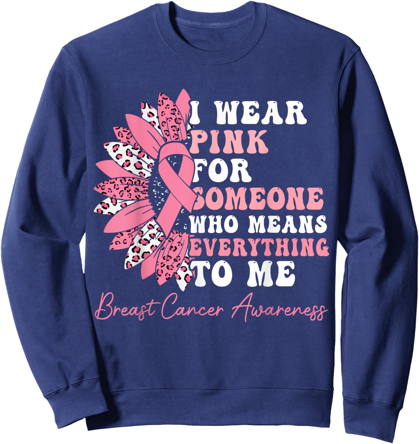I Wear Pink For Someone Who Means Everything To Me Sweatshirt - Sweatshirt | Navy