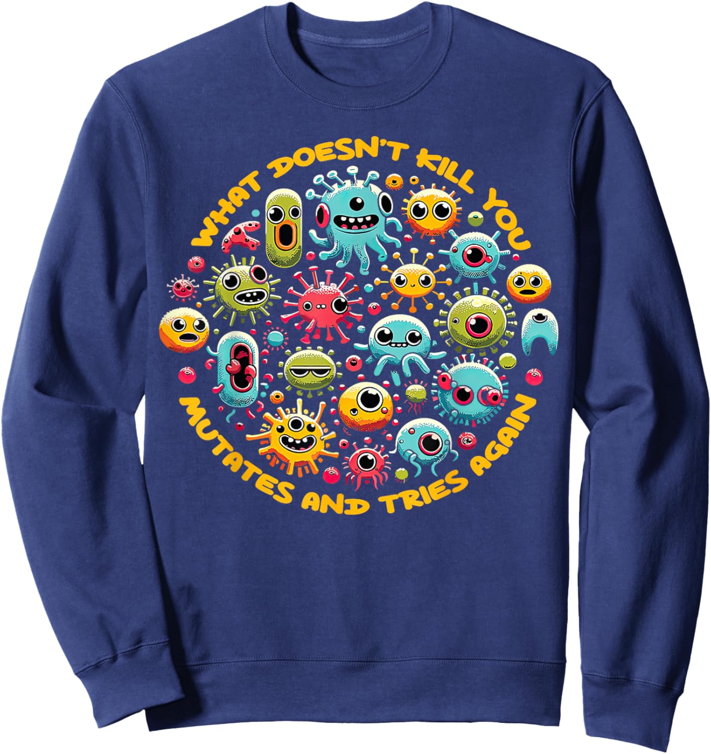 What Doesn't Kill You Mutates And Tries Again Funny Biology Sweatshirt - Sweatshirt | Navy