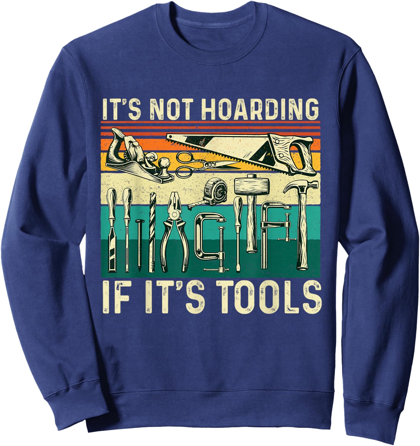 It's Not Hoarding If It's Tools - Woodworking Woodworker Sweatshirt - Sweatshirt | Navy
