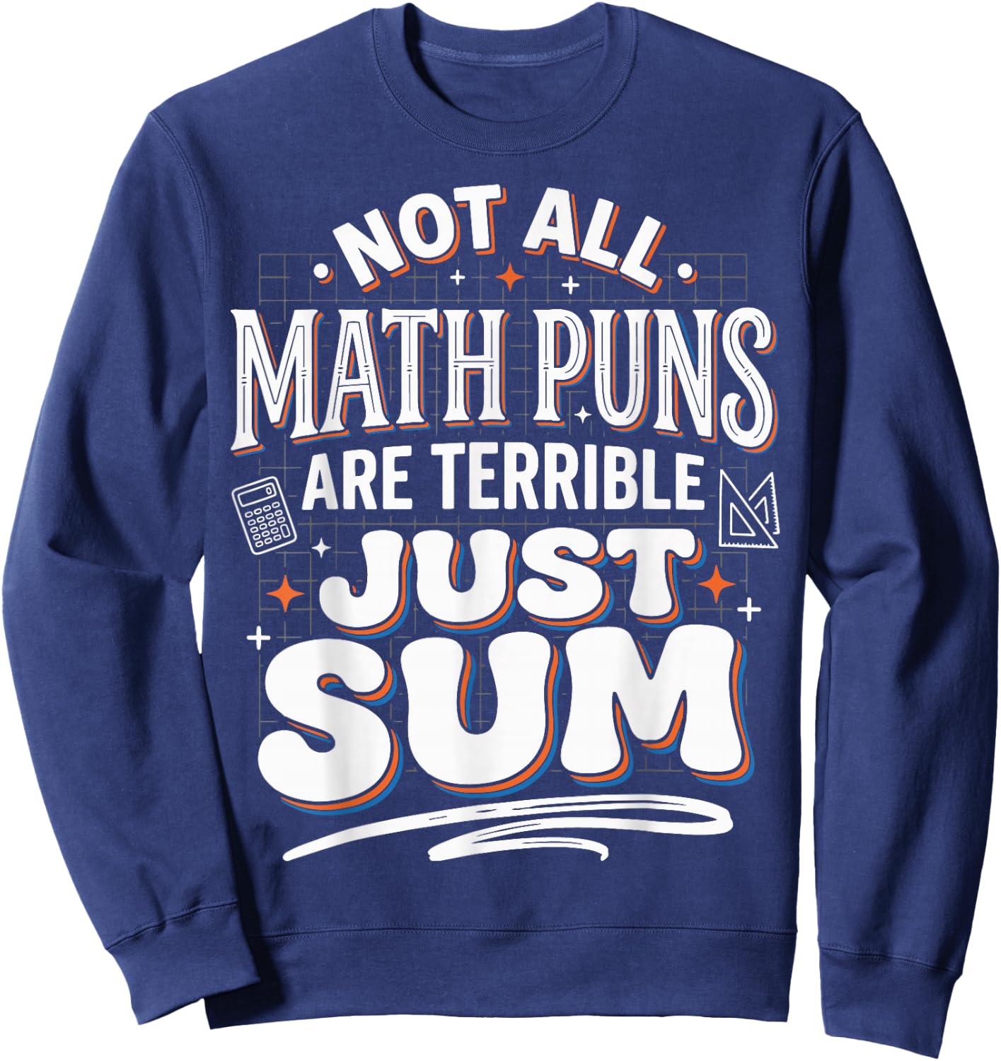 Not All Math Puns are Terrible Just Sum Sweatshirt - Sweatshirt | Navy