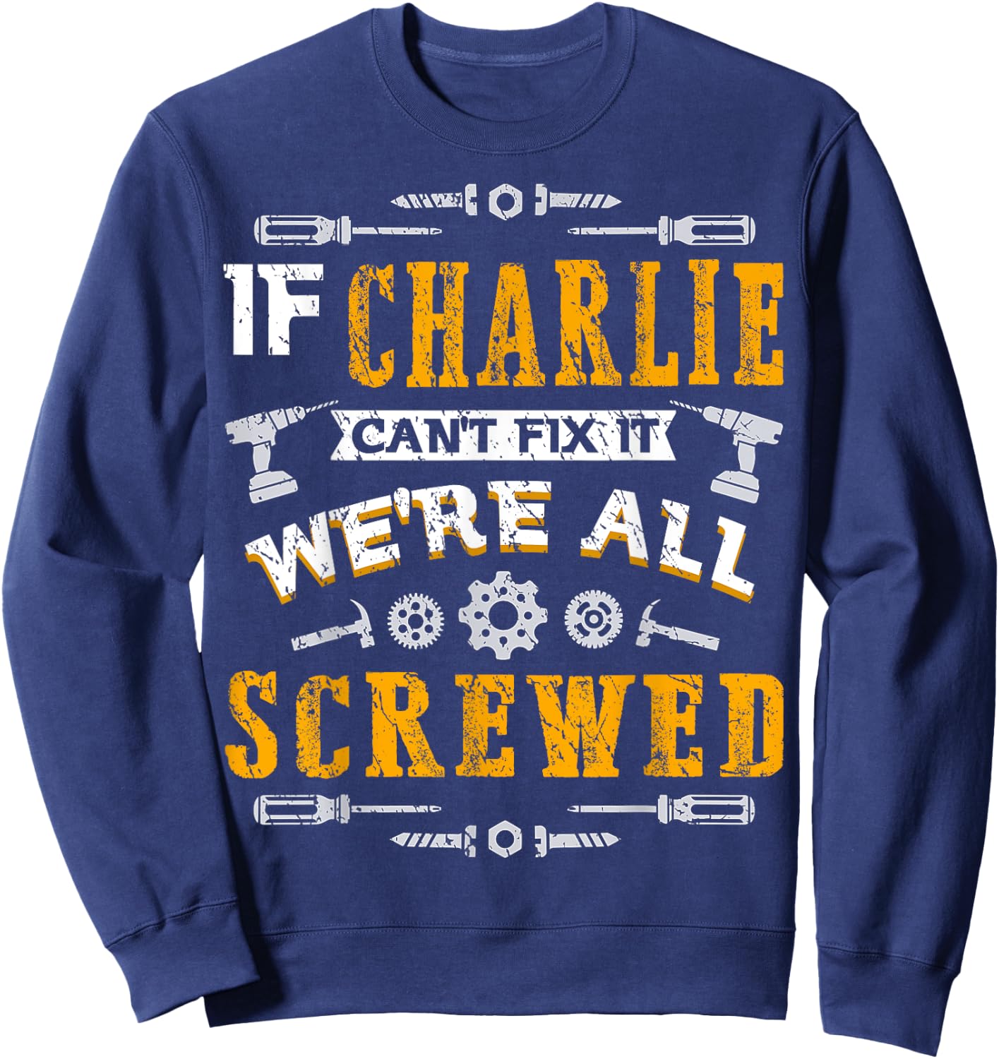 If Charlie Can't Fix it We're All Screwed Funny Father's Day Sweatshirt - Sweatshirt | Navy