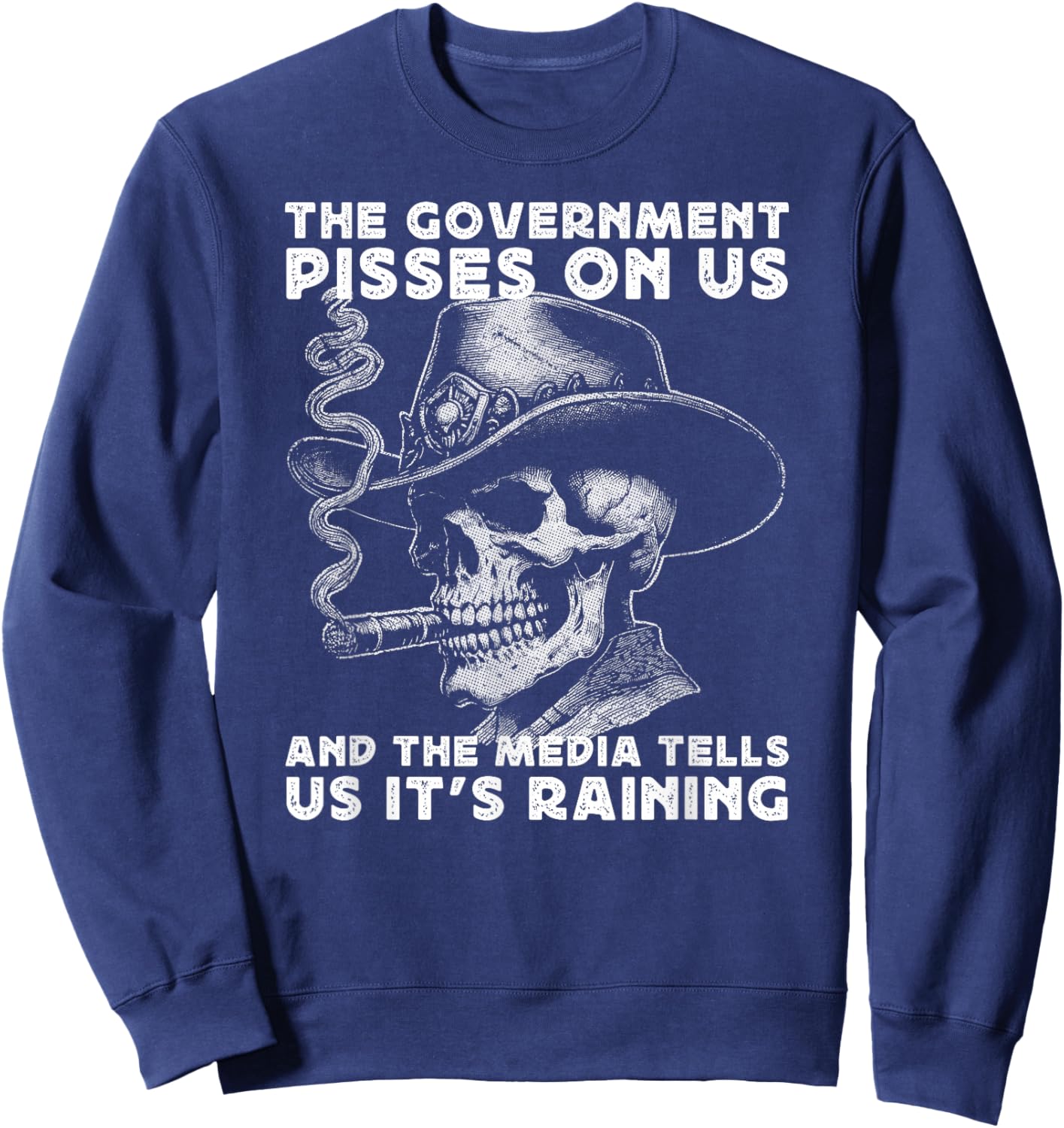 Government Pisses On Us And The Media Tell Us It's Raining Sweatshirt - Sweatshirt | Navy