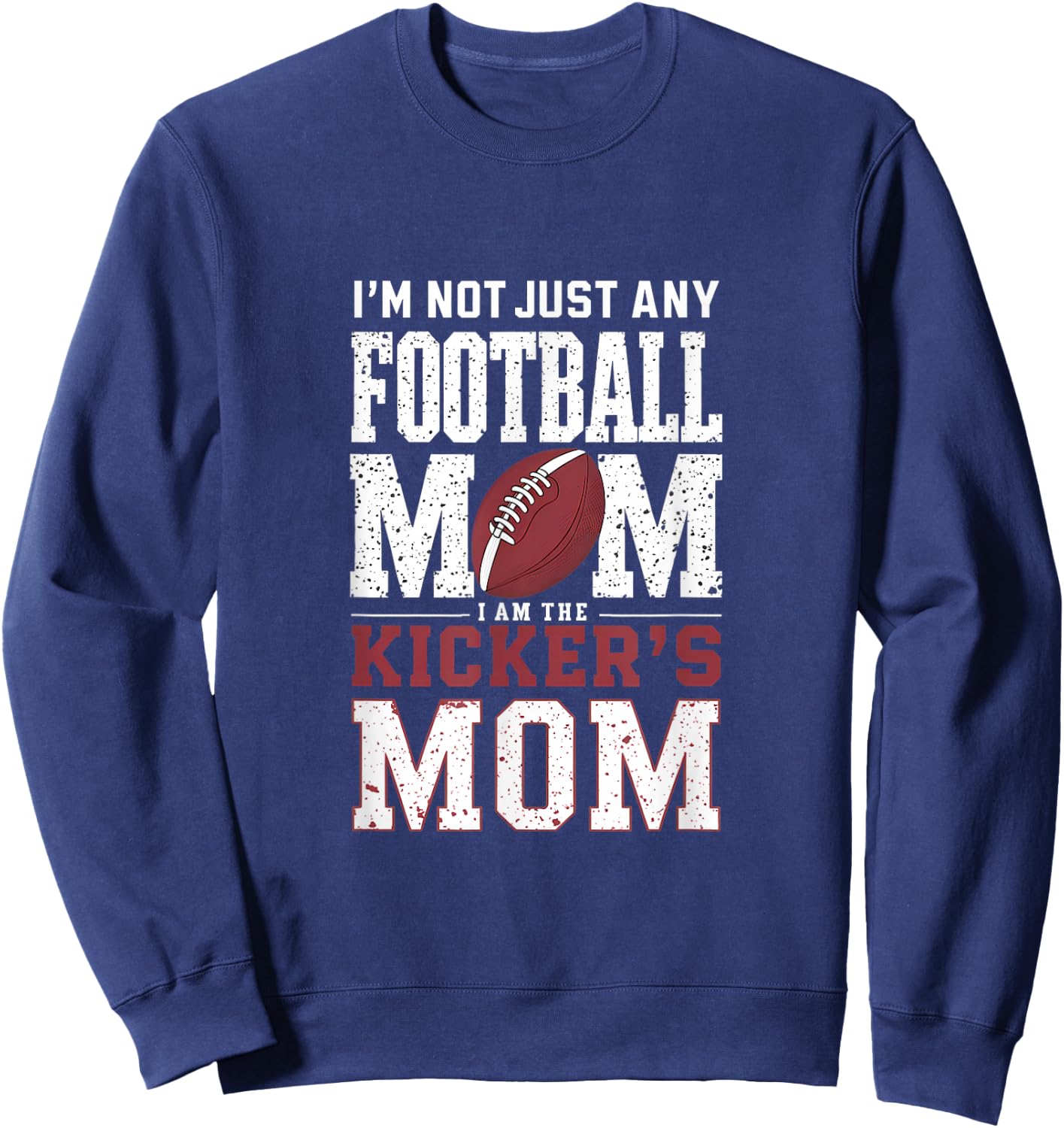 I’m Not Just Any Football Mom I Am The Kicker’s Mom Sweatshirt - Sweatshirt | Navy
