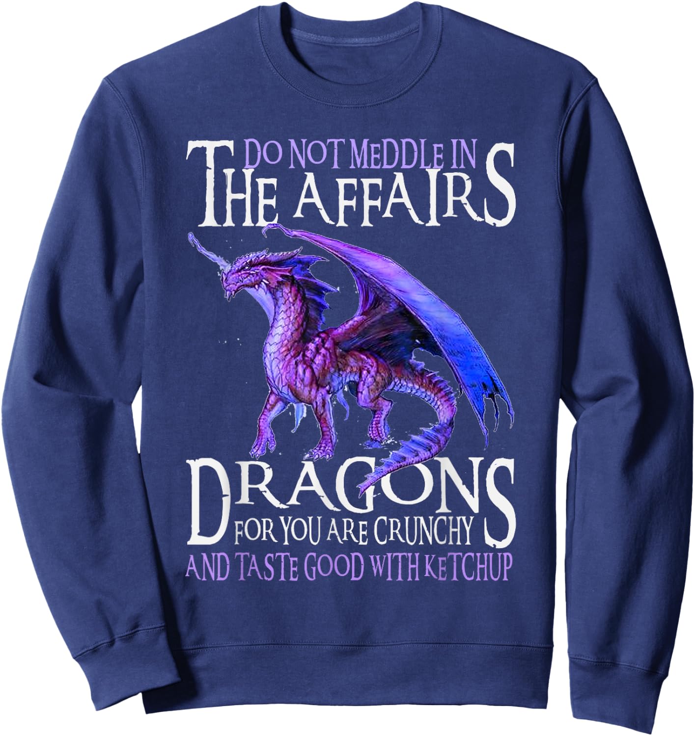 Do Not Meddle In The Affairs Of Dragons For You Are Crunchy Sweatshirt - Sweatshirt | Navy