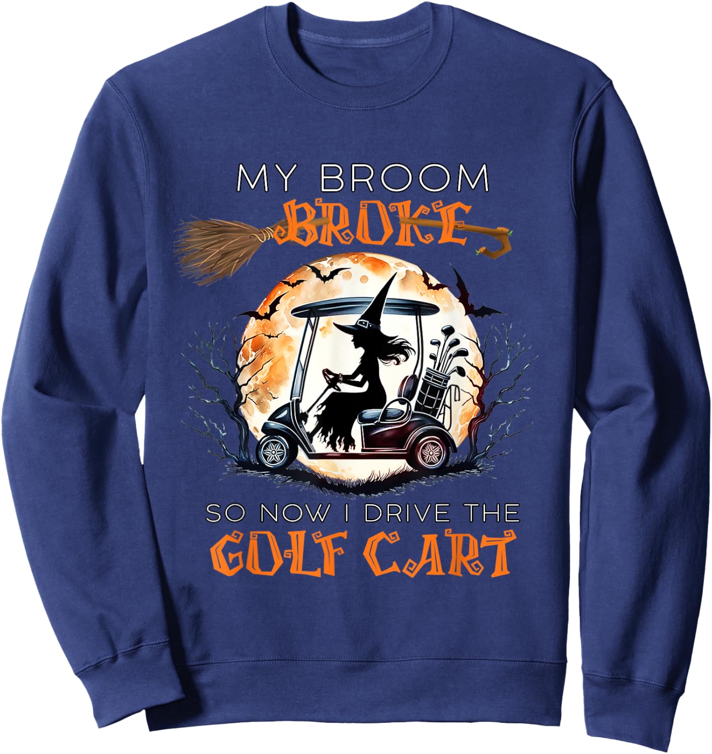 My Broom Broke So Now I Drive A Golf Cart Funny Halloween Sweatshirt - Sweatshirt | Navy