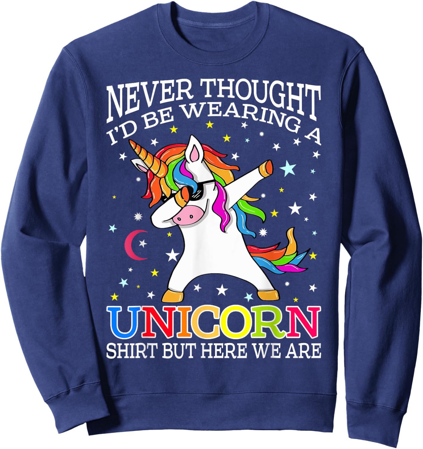 Never Thought I'd Be Wearing A Unicorn Shirt But Here We Are Sweatshirt - Sweatshirt | Navy