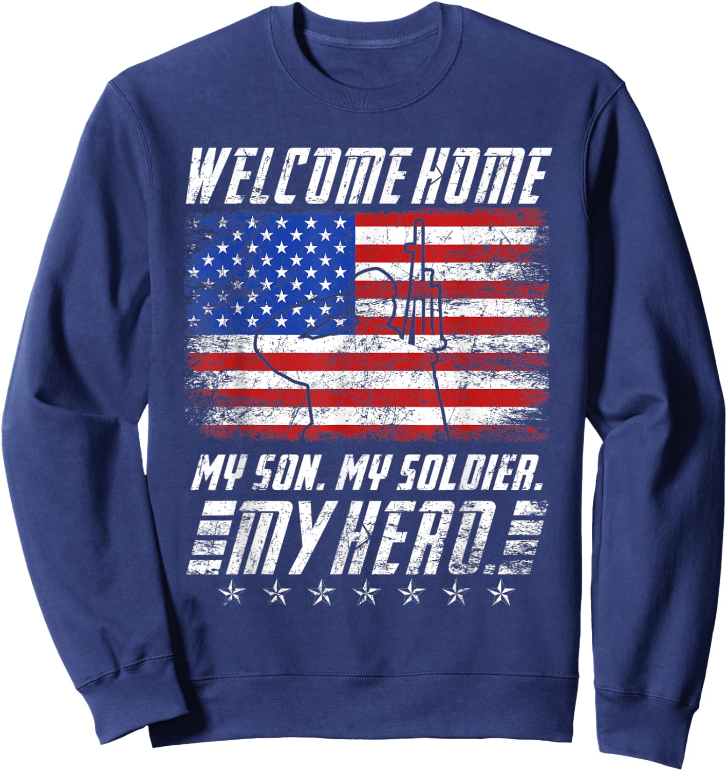 Welcome Home my Son my Soldier Hero USA Patriots Sweatshirt - Sweatshirt | Navy
