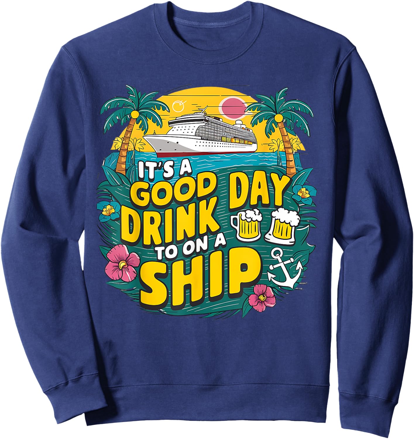 It's A Good Day To Drink On A Ship funny Cruise Vacation Sweatshirt - Sweatshirt | Navy