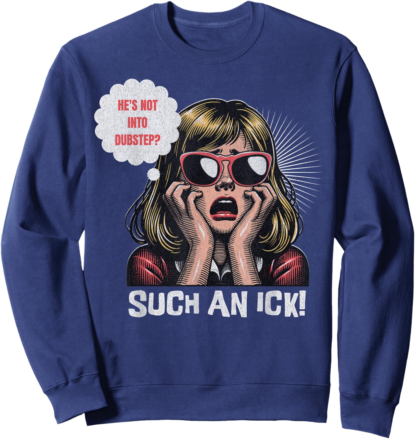 He's Not Into Dubstep? Such An Ick! Dub Festival And Rave Sweatshirt - Sweatshirt | Navy