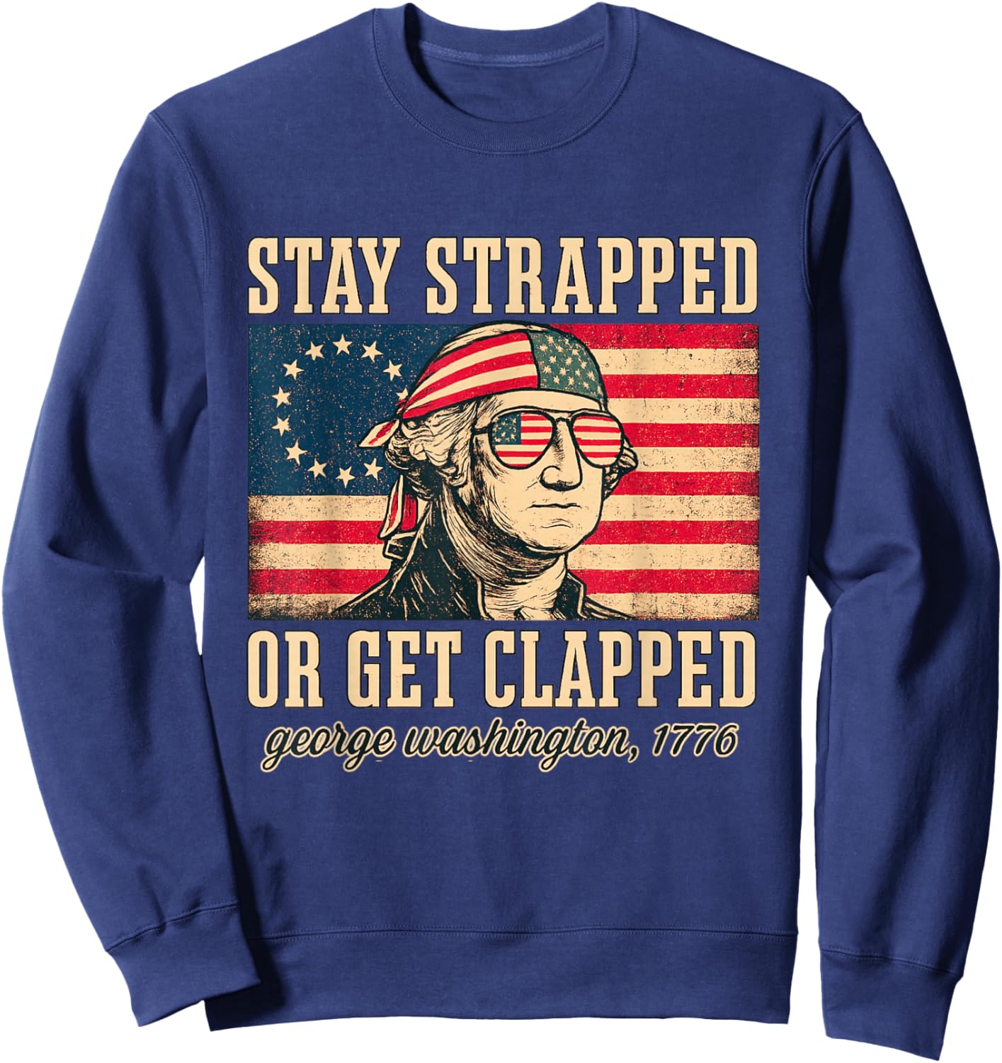 Stay strapped or get clapped, George Washington,4th of July Sweatshirt - Sweatshirt | Navy