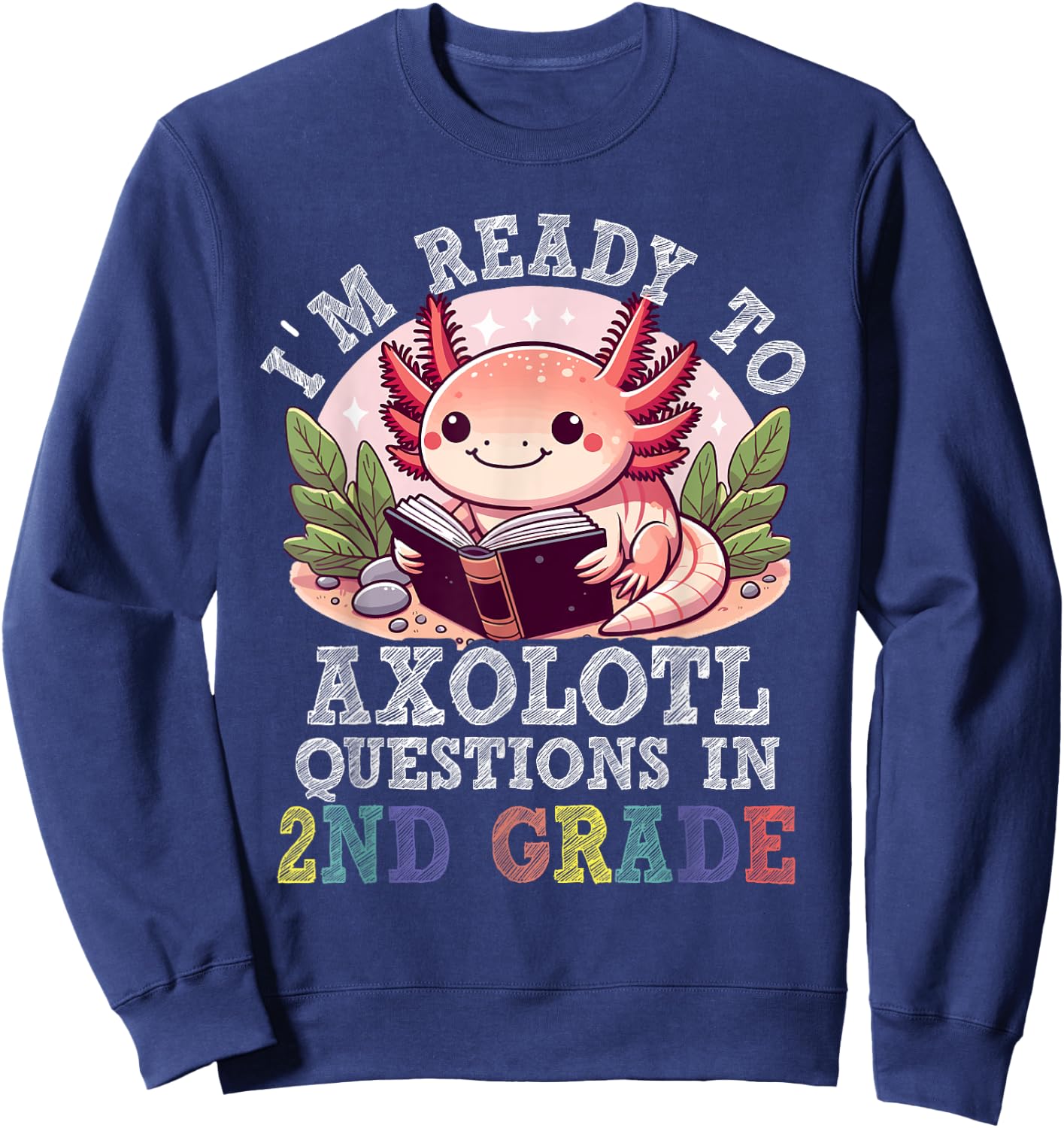 I'm Ready to Axolotl Questions in 2nd Grade Back to School Sweatshirt - Sweatshirt | Navy