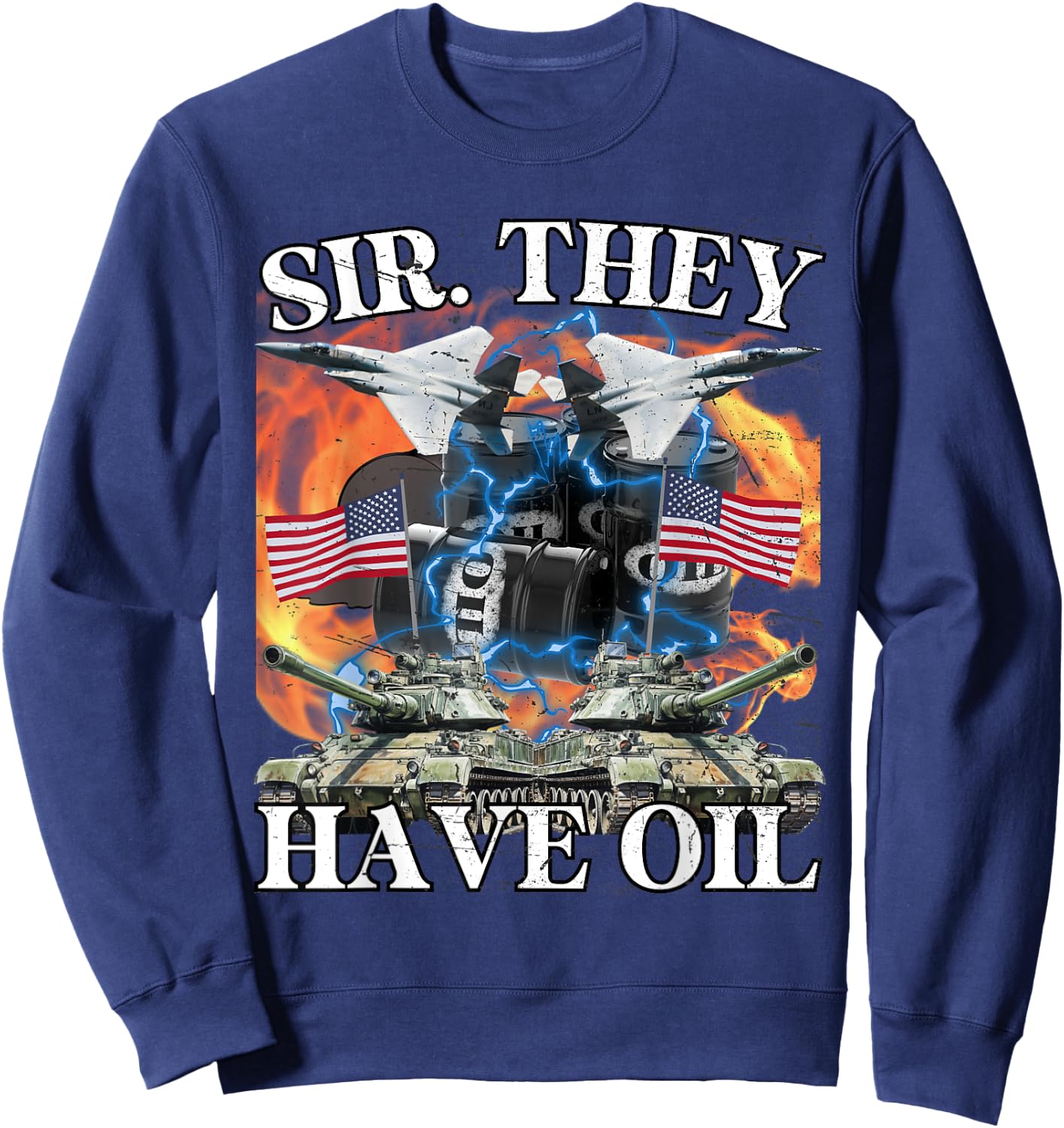 Sir They Have Oil Funny America Wants Oil Meme Patriotic Men Sweatshirt - Sweatshirt | Navy
