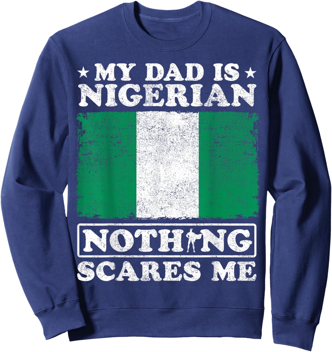 My Dad Is Nigerian Nothing Scares Me Nigeria Father's Day Sweatshirt - Sweatshirt | Navy