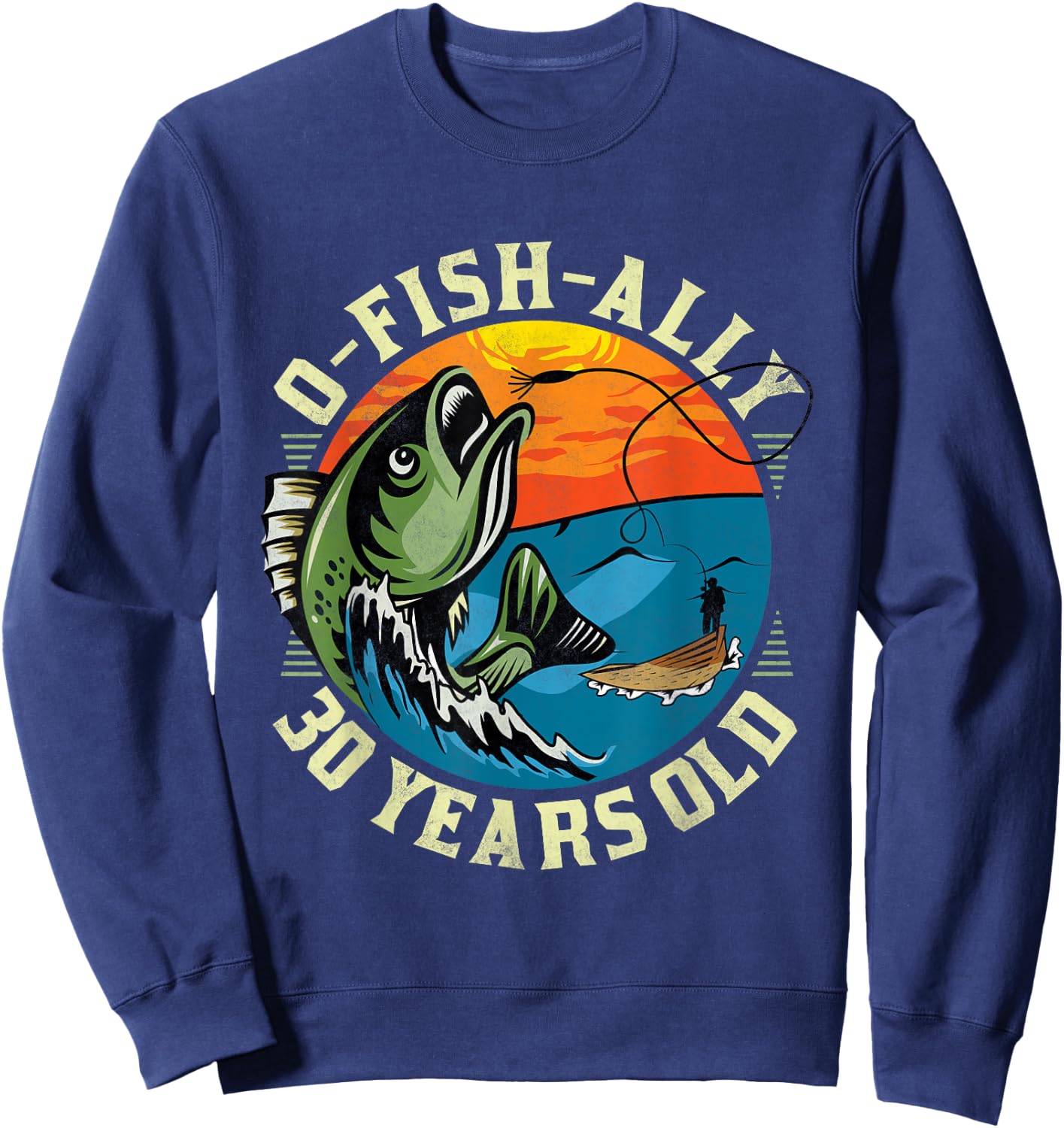 O-Fish-Ally 30 Years Old, 30th Birthday Fishing Sweatshirt - Sweatshirt | Navy