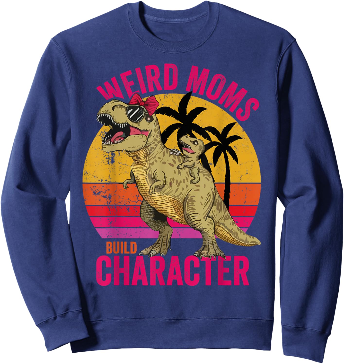 Weird Moms Build Character Funny for Mother's Day T-Rex Sweatshirt - Sweatshirt | Navy