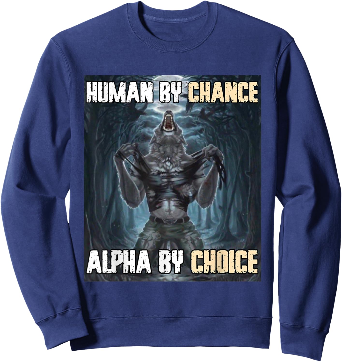 Human By Chance Alpha By Choice Funny Werewolf Wolf Meme Sweatshirt - Sweatshirt | Navy