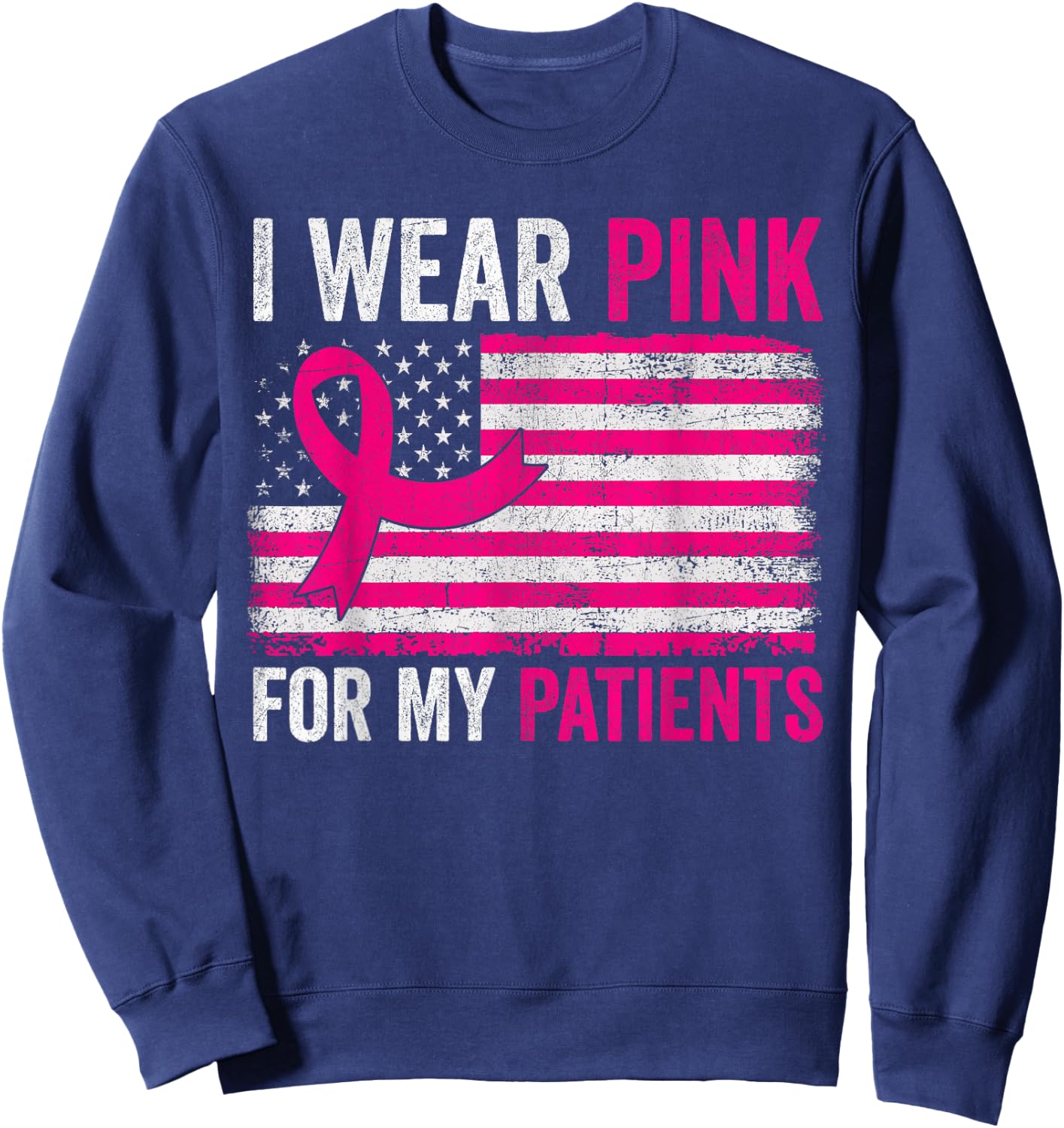 I Wear Pink For My Patients Breast Cancer Awareness USA Flag Sweatshirt - Sweatshirt | Navy