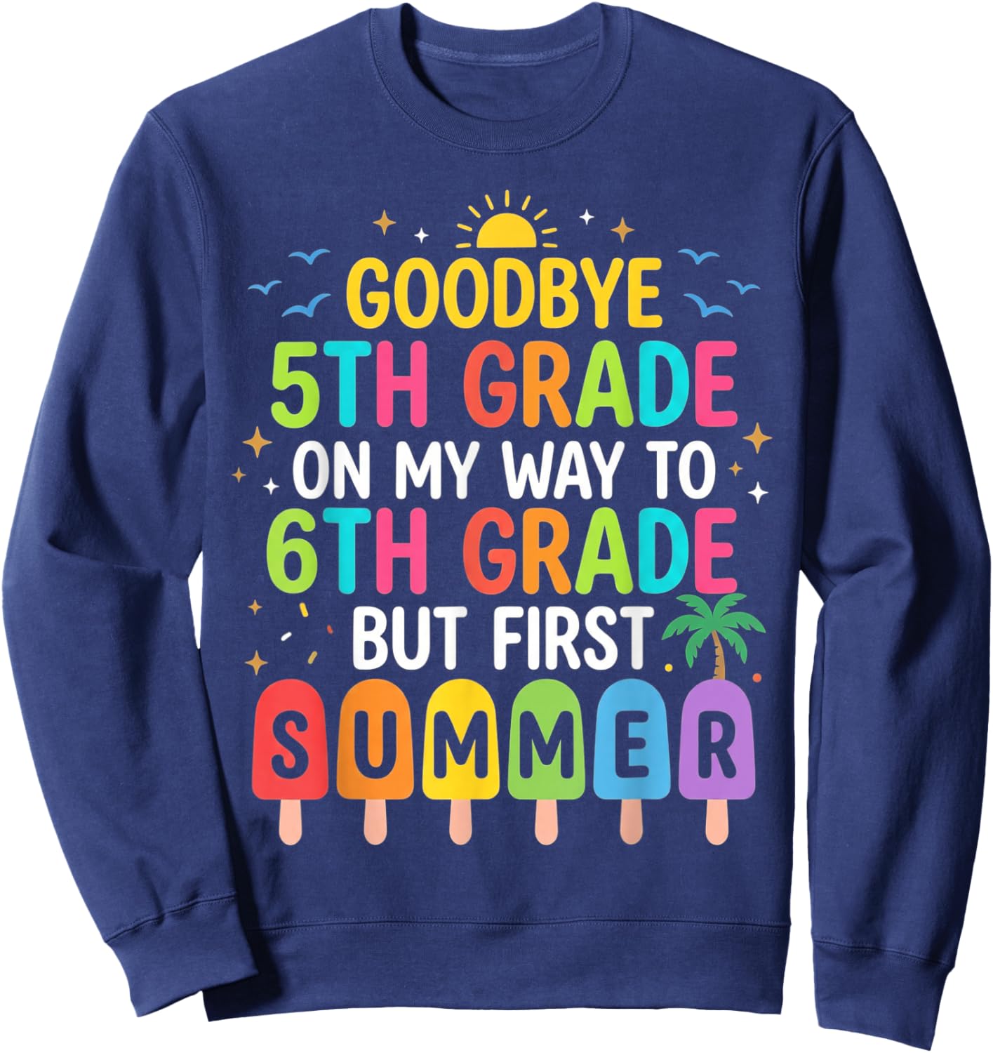 Goodbye 5th Grade On My Way to 6th Grade But First Summer Sweatshirt - Sweatshirt | Navy