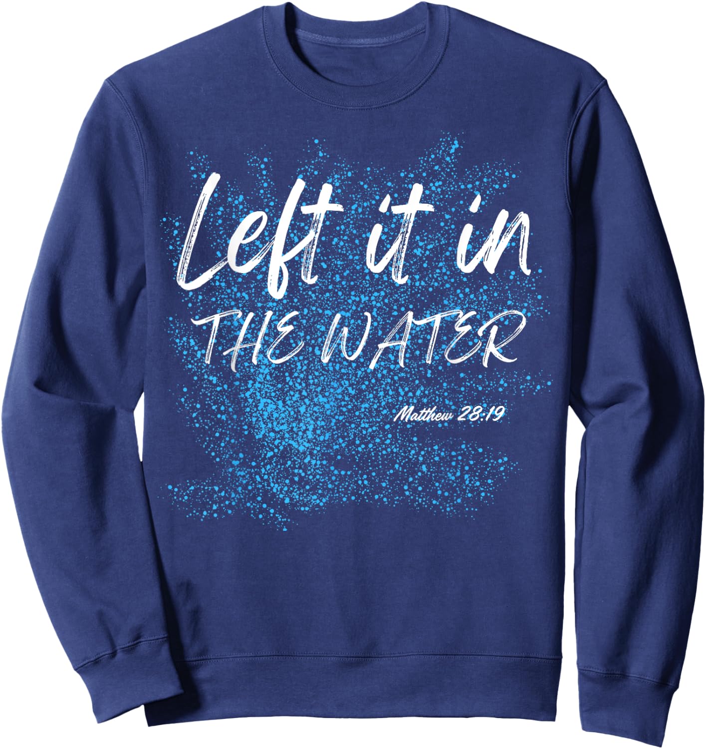 Left It In The Water Baptism water splash White lettering Sweatshirt - Sweatshirt | Navy
