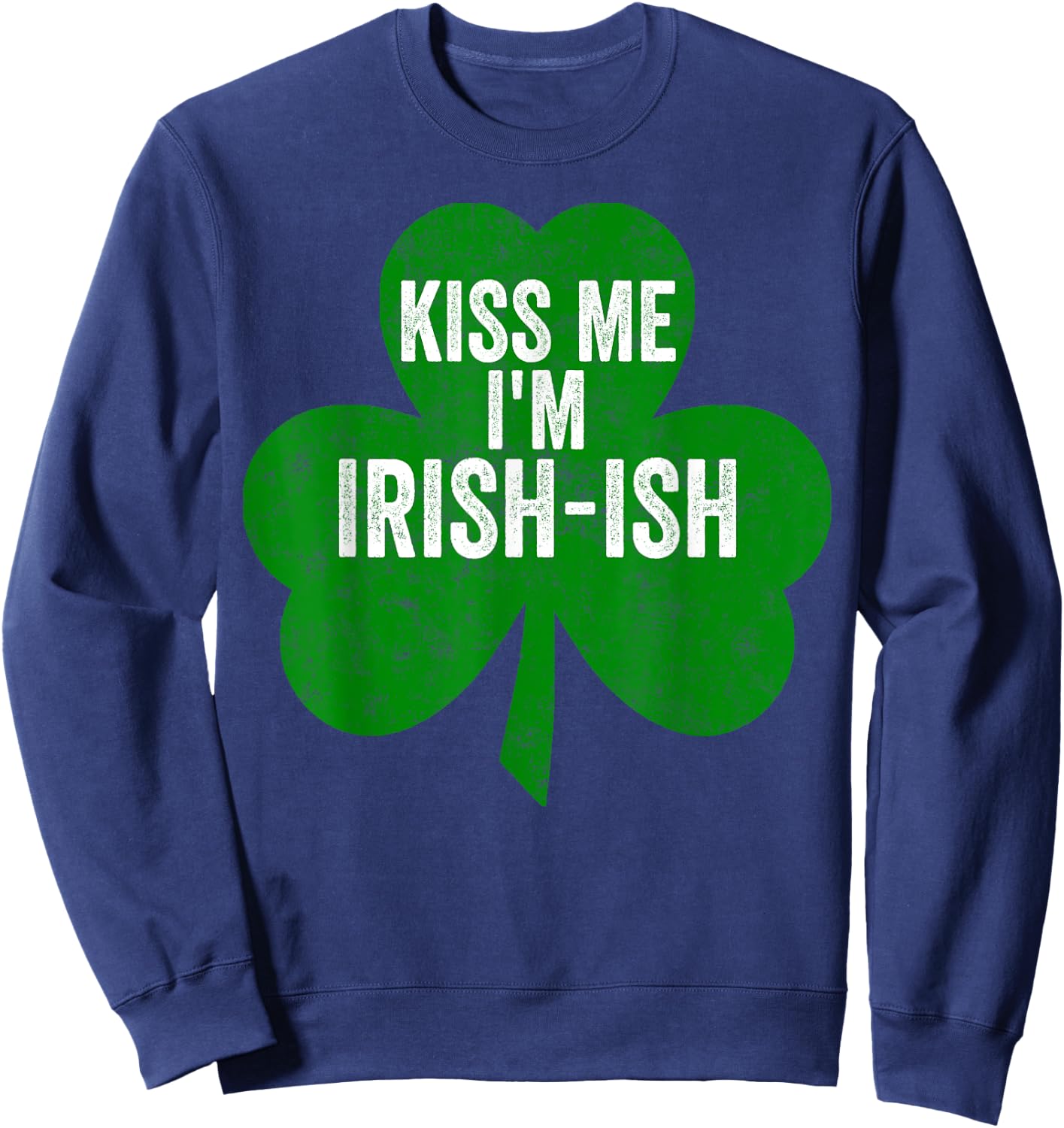 Saint Patricks Day Funny Gift Kiss Me I'm Irish-Ish Sweatshirt - Sweatshirt | Navy