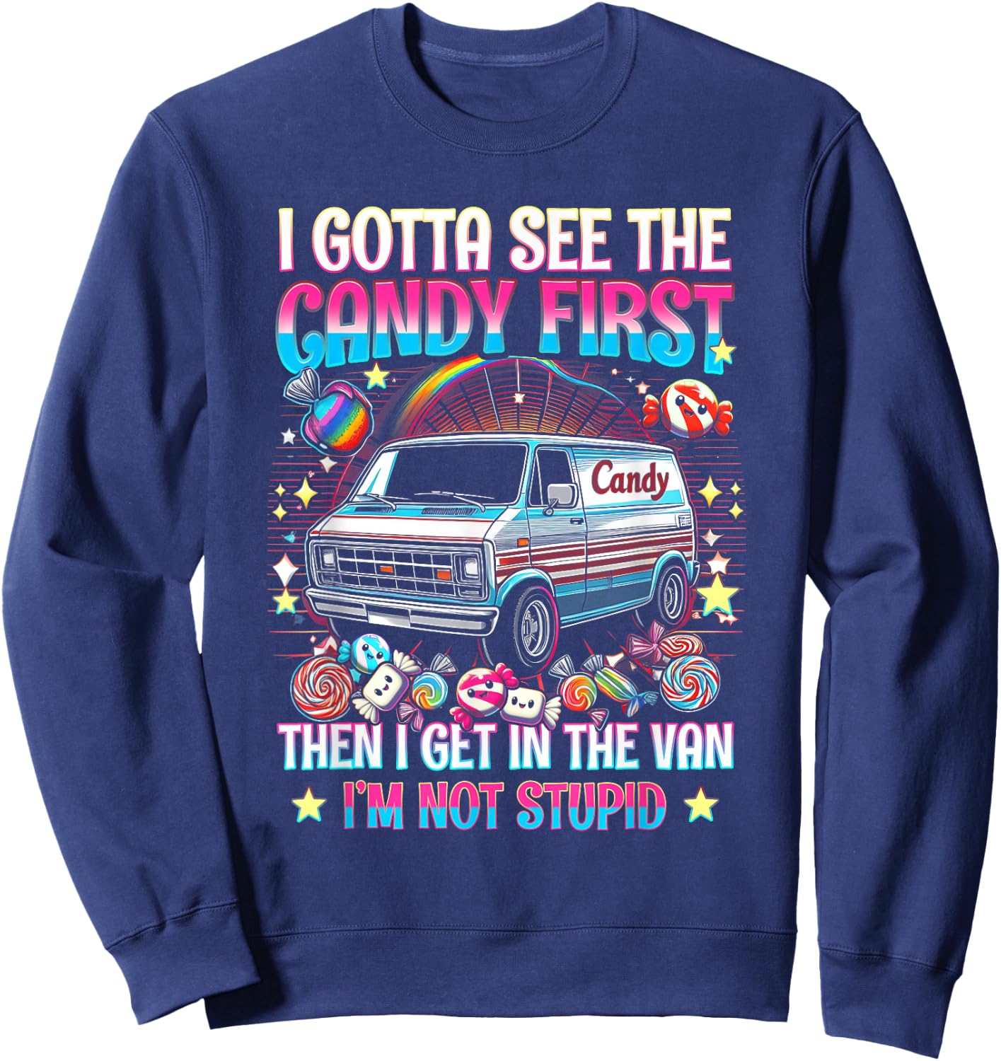 I Gotta See The Candy First Then I Get in The Van Not Stupid Sweatshirt - Sweatshirt | Navy