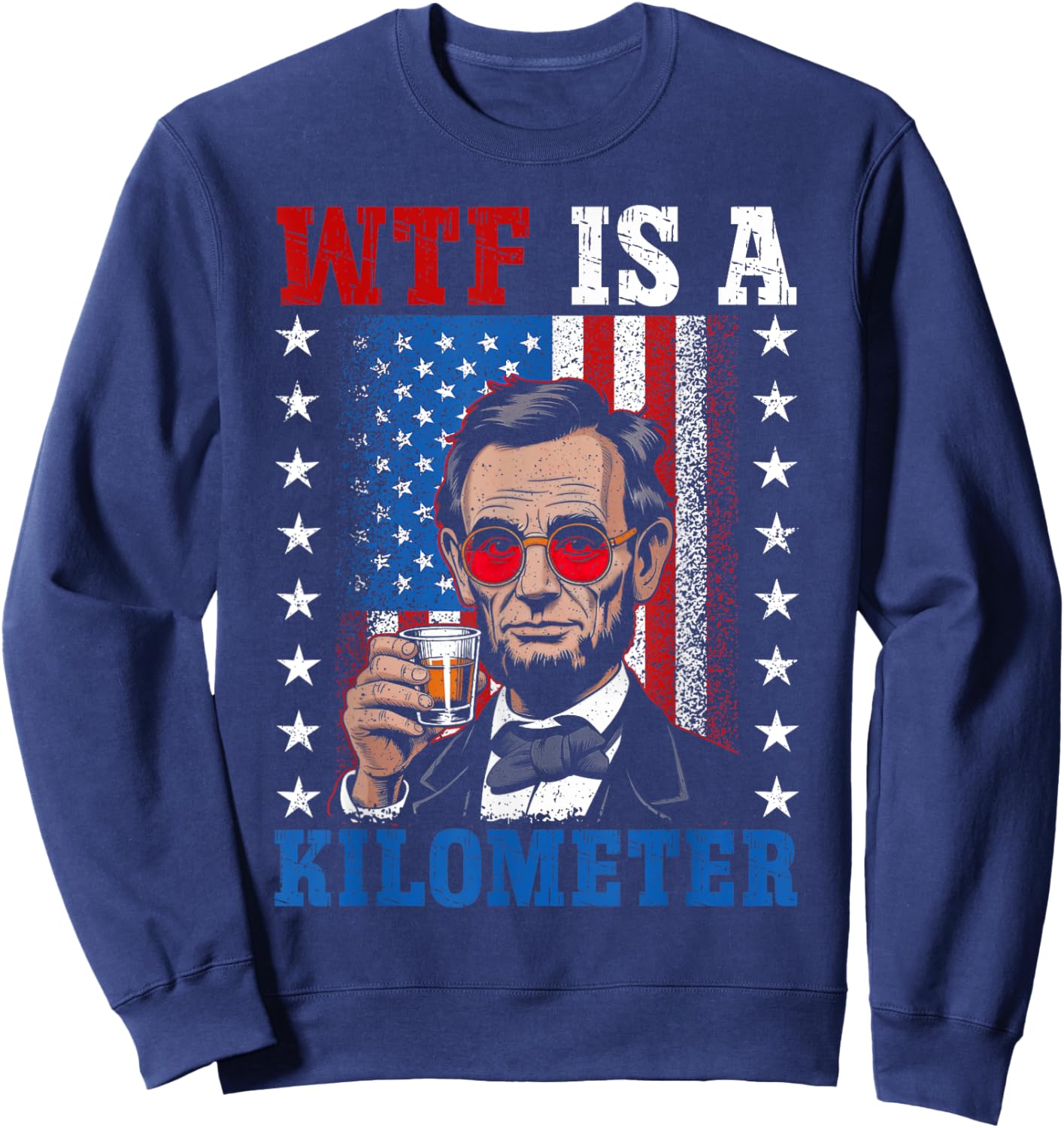 WTF Is A Kilometer Abe Lincoln 4th of July Funny Patriotic Sweatshirt - Sweatshirt | Navy