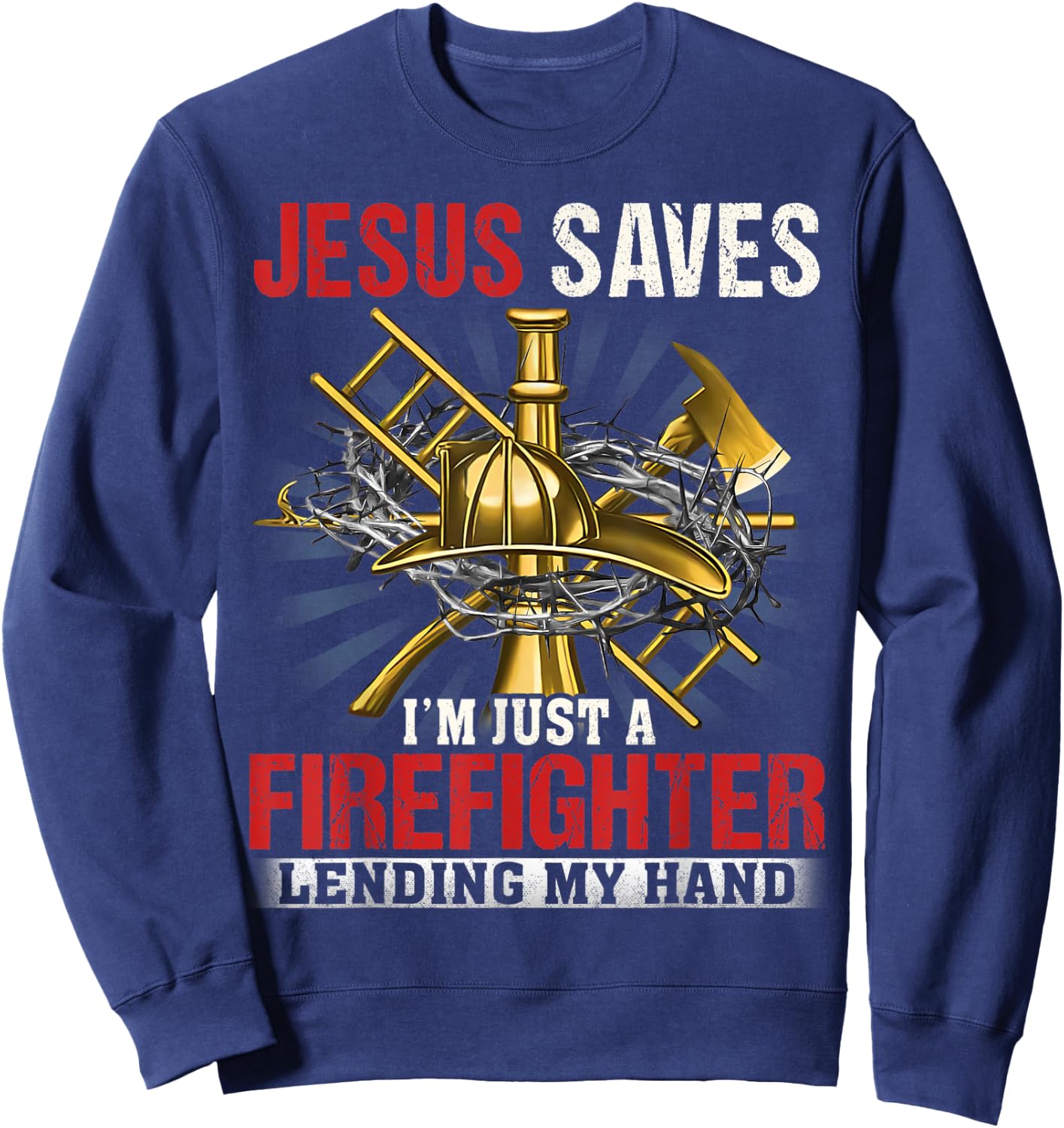 Jesus save I'm just a Firefighter lending my hand Sweatshirt - Sweatshirt | Navy