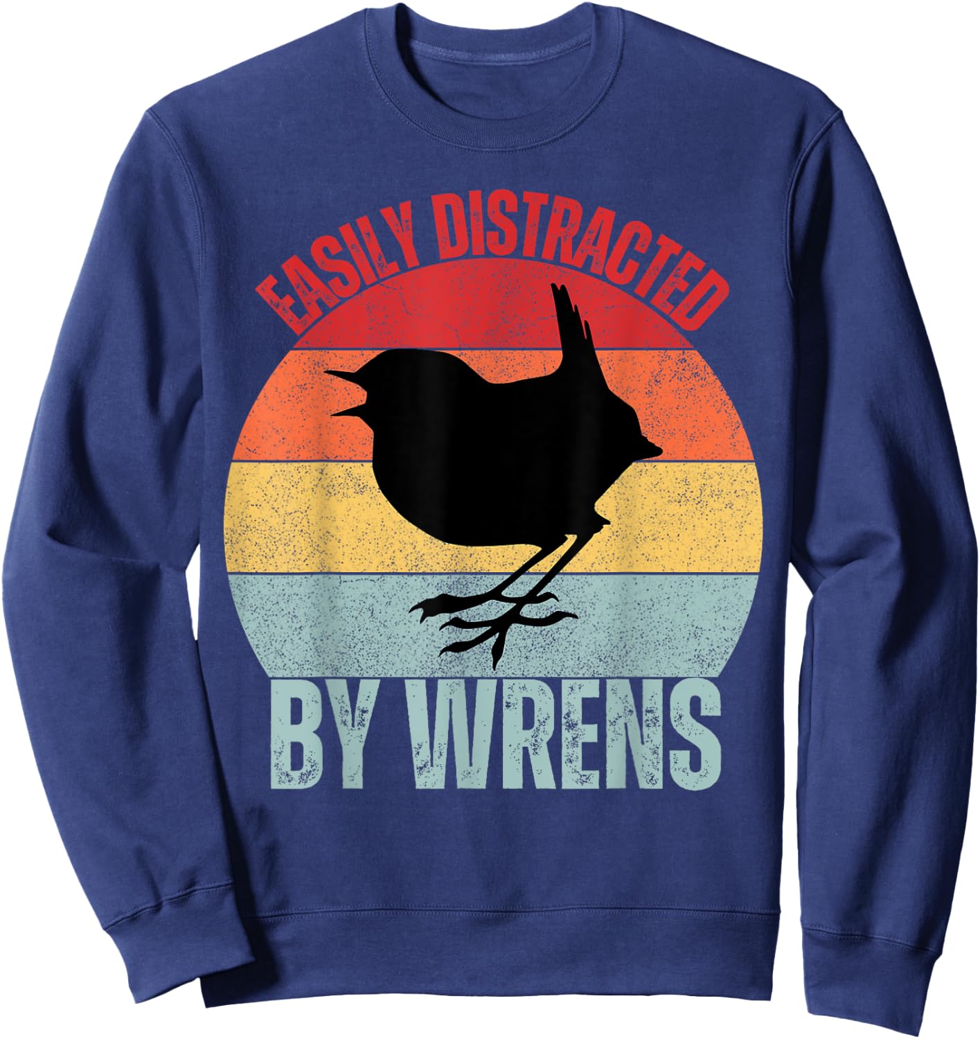 Wrens Lovers Easily Distracted By Wrens Funny Birding Sweatshirt - Sweatshirt | Navy