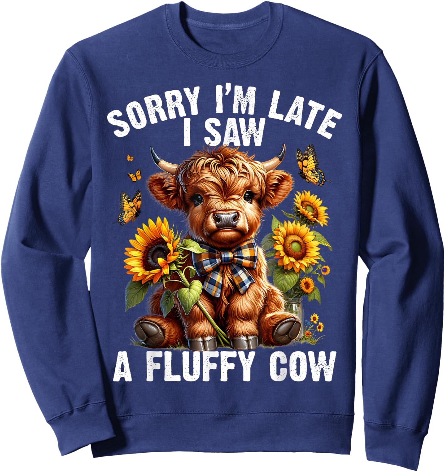 Sunflower Highland Cow Sorry I'm Late I Saw A Fluffy Cow Sweatshirt - Sweatshirt | Navy