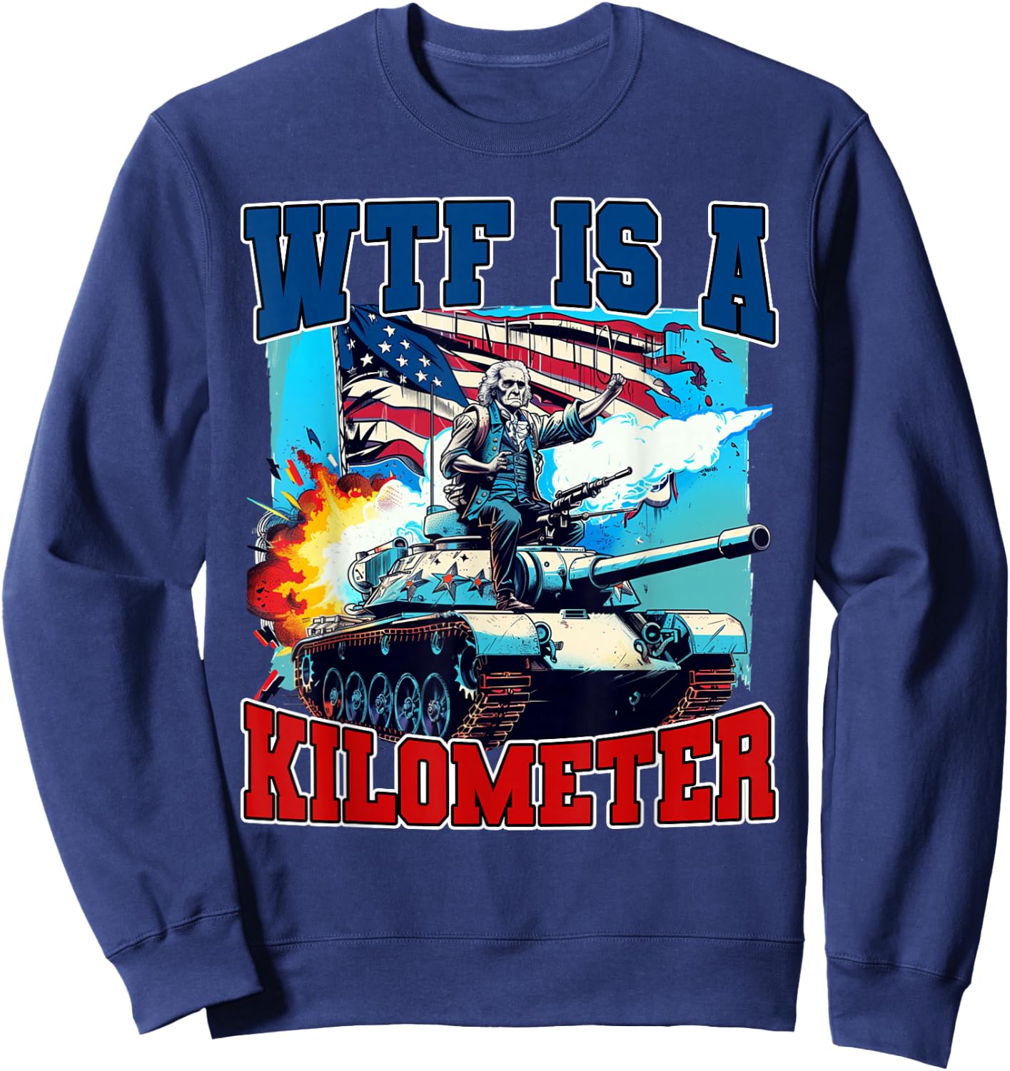 WTF What The Fuck Is A Kilometer George Washington July 4th Women Men Sweatshirt - Sweatshirt | Navy