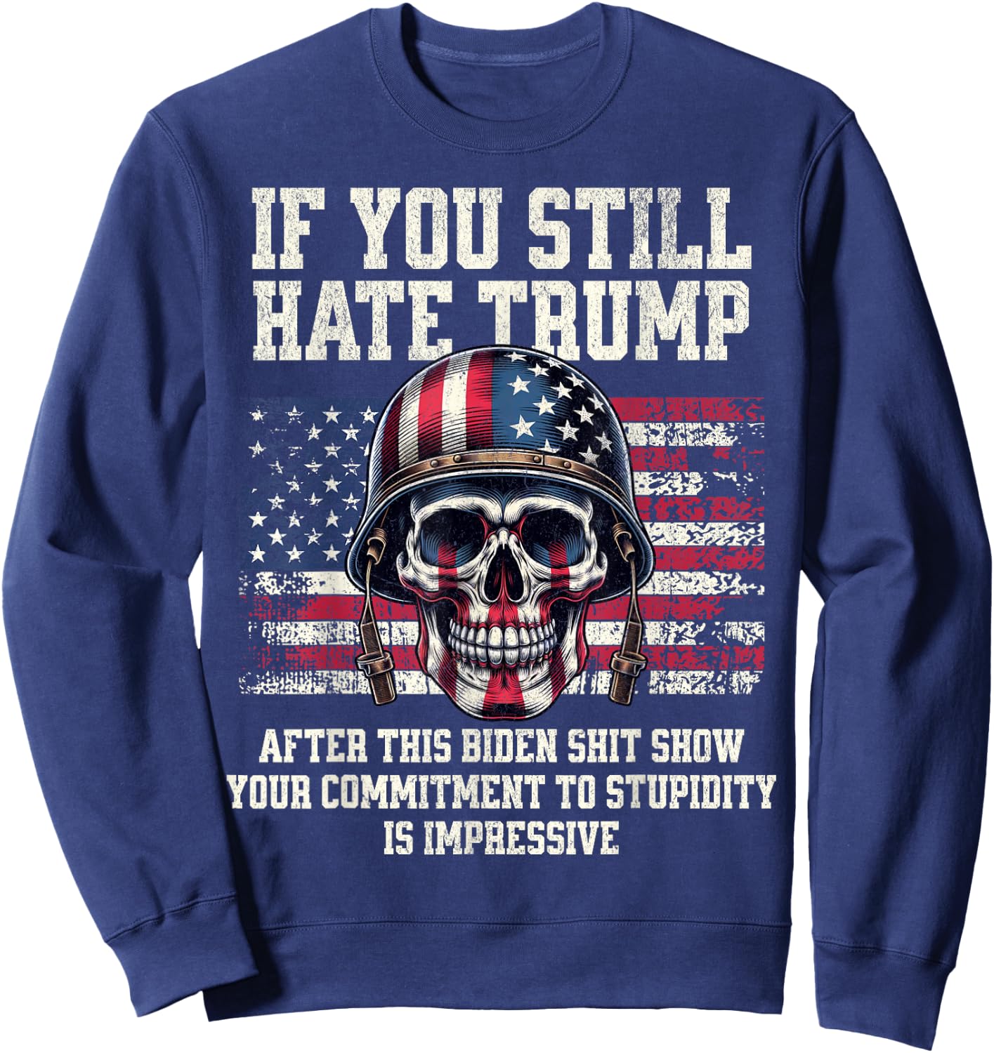 If You Still Hate Trump After This Biden Shit Show Funny Sweatshirt - Sweatshirt | Navy
