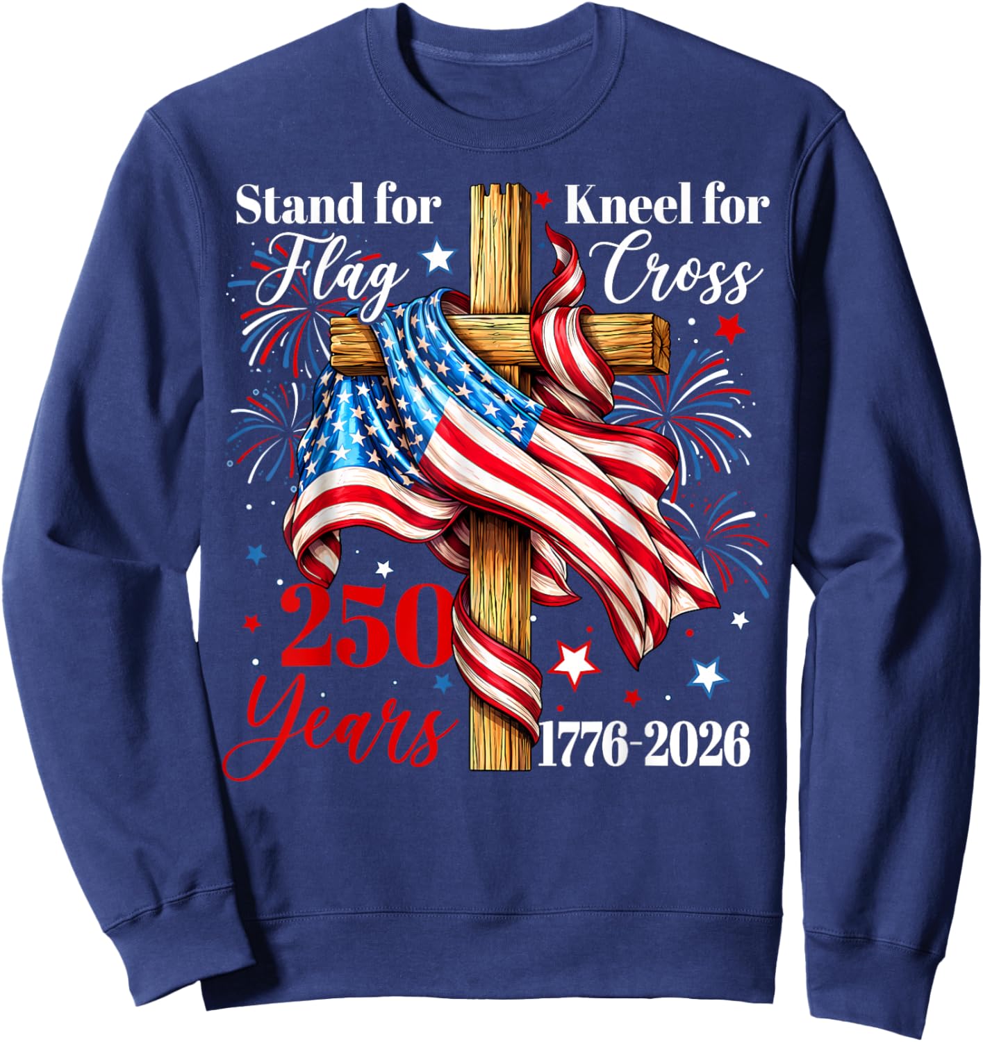 Stand for Flag Kneel for Cross 250 Years Christian Faith Sweatshirt - Sweatshirt | Navy