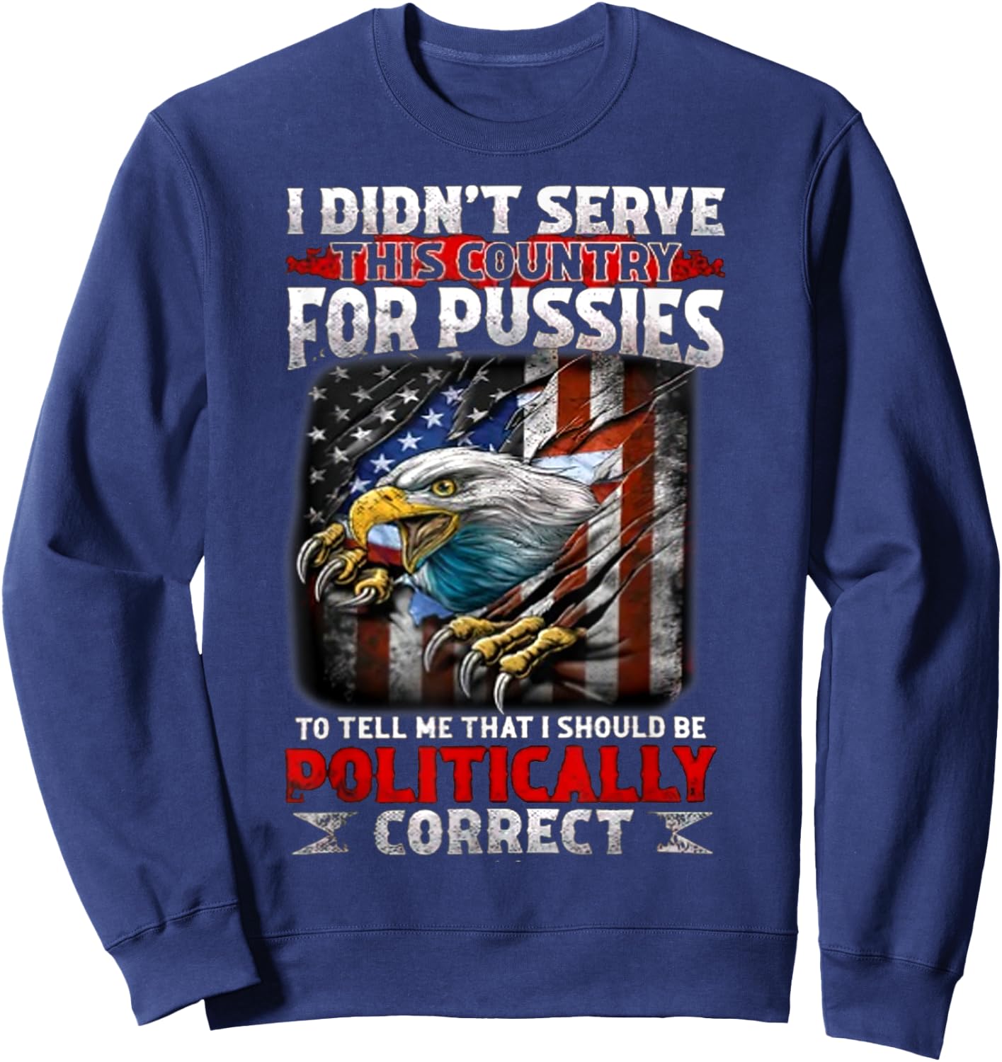 I Didn't Serve This Country For Pussies To Tell Me That I Sweatshirt - Sweatshirt | Navy