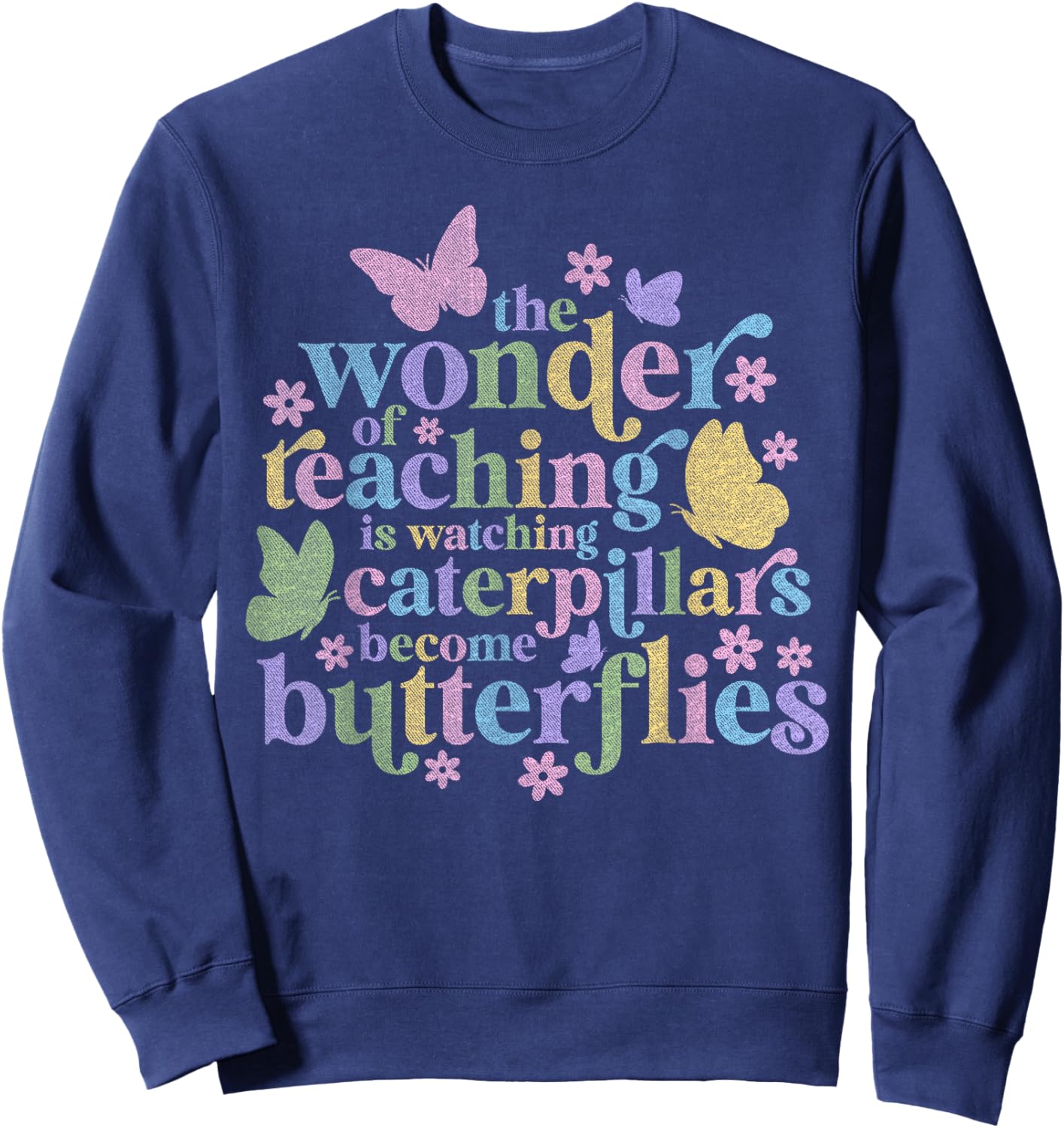 Wonder Teaching Is Watching Caterpillars Become Butterflies Sweatshirt - Sweatshirt | Navy
