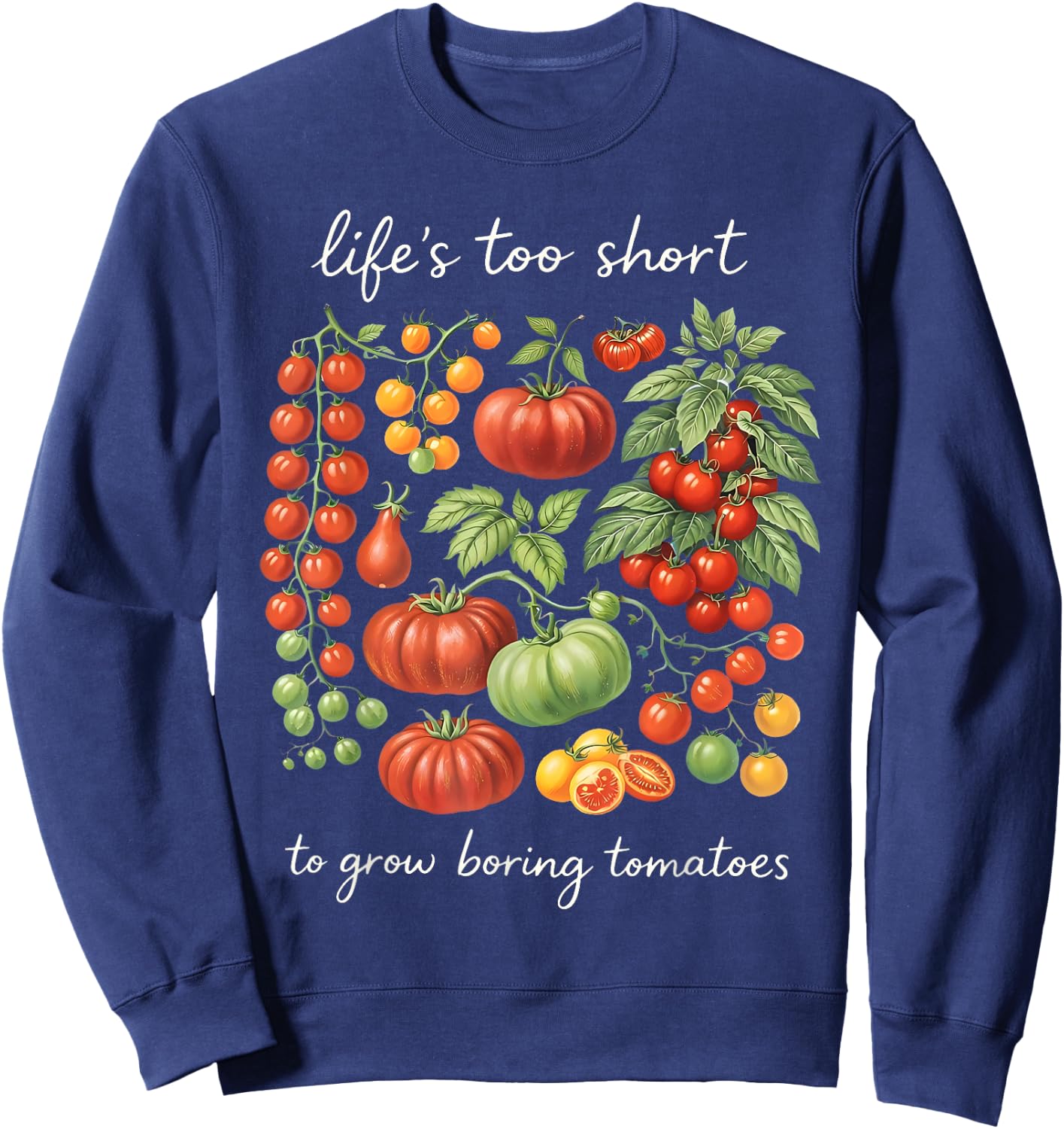 Life's Too Short to Grow Boring Tomatoes Funny Gardener Sweatshirt - Sweatshirt | Navy