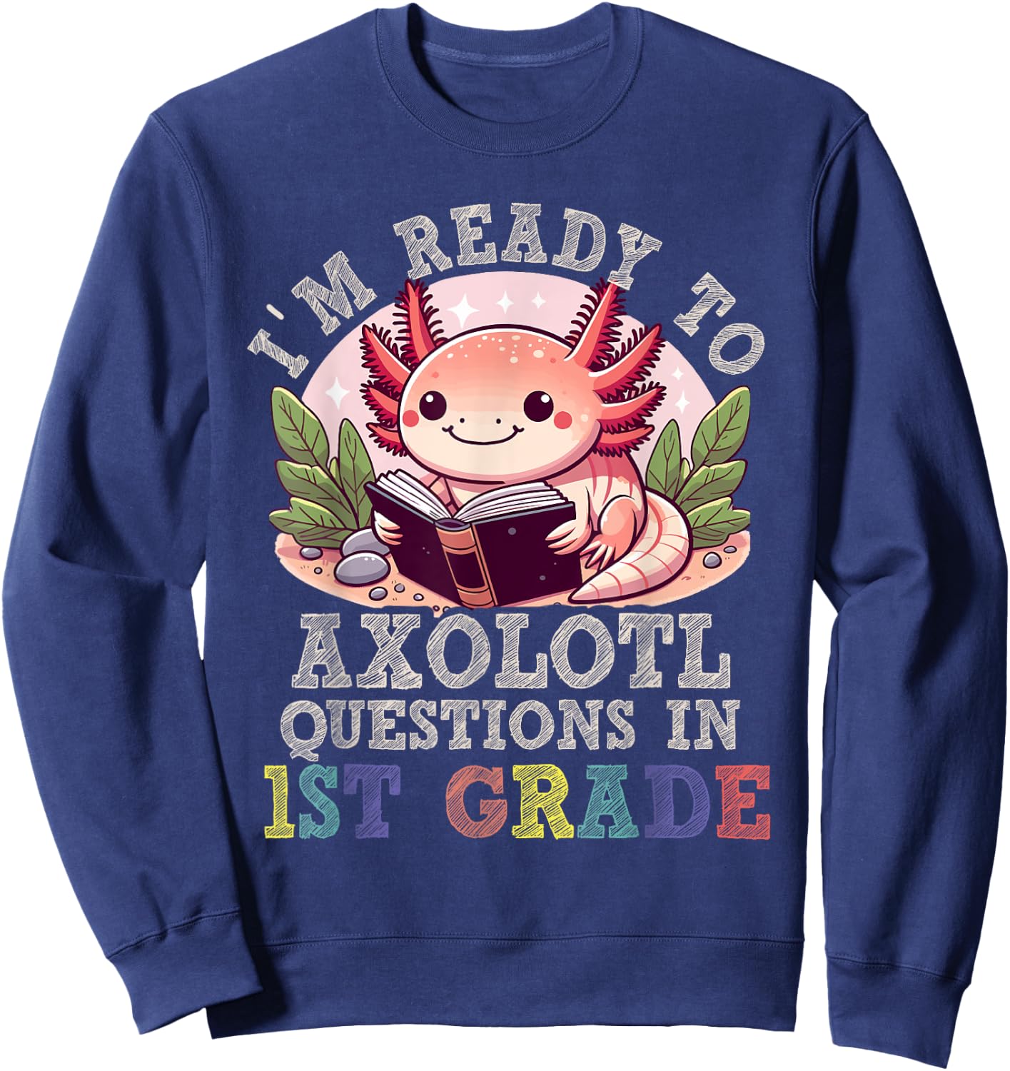 I'm Ready to Axolotl Questions in 1st Grade Back to School Sweatshirt - Sweatshirt | Navy
