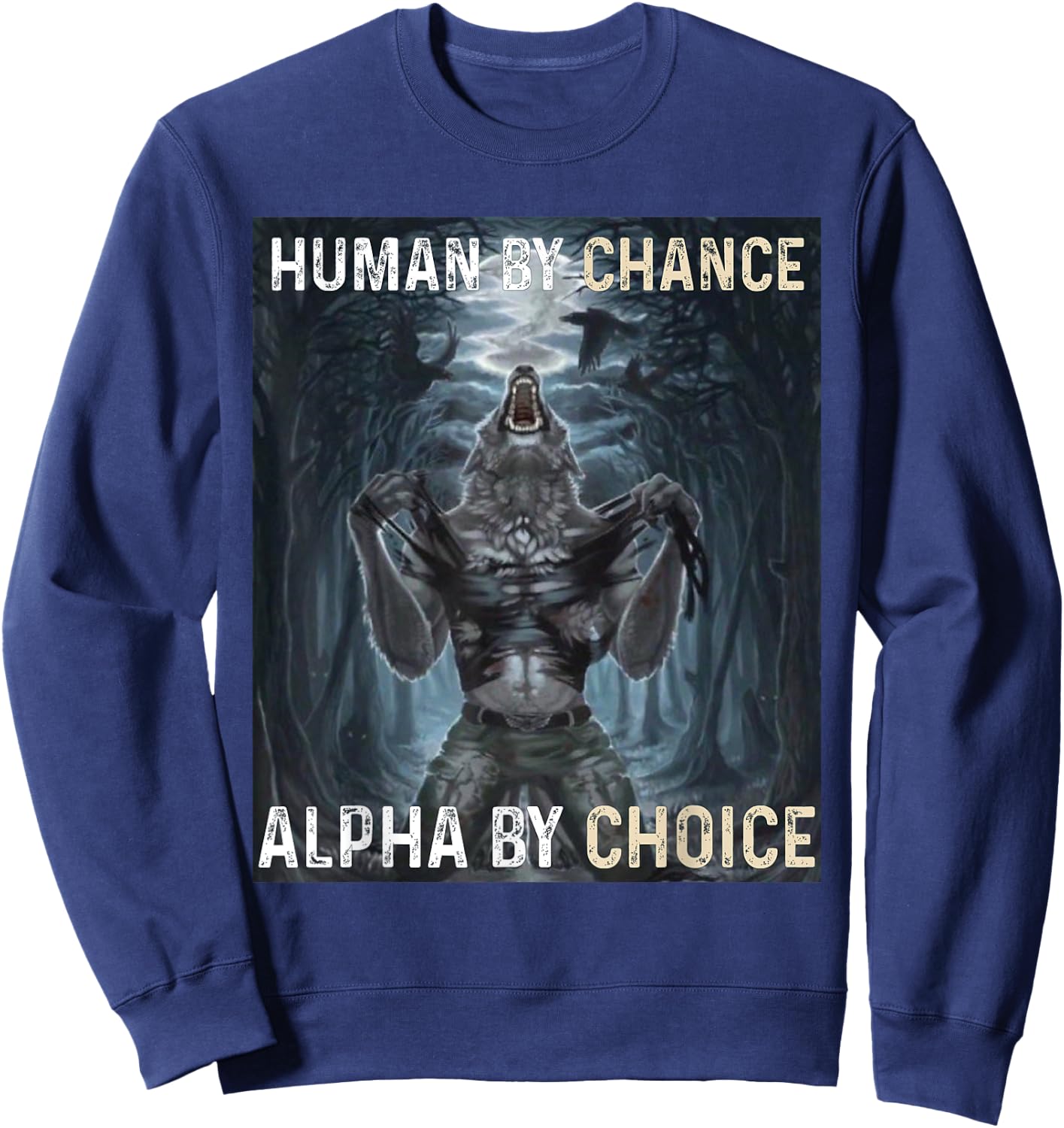 Human By Chance Alpha By Choice Cool Funny Alpha Wolf Meme Sweatshirt - Sweatshirt | Navy