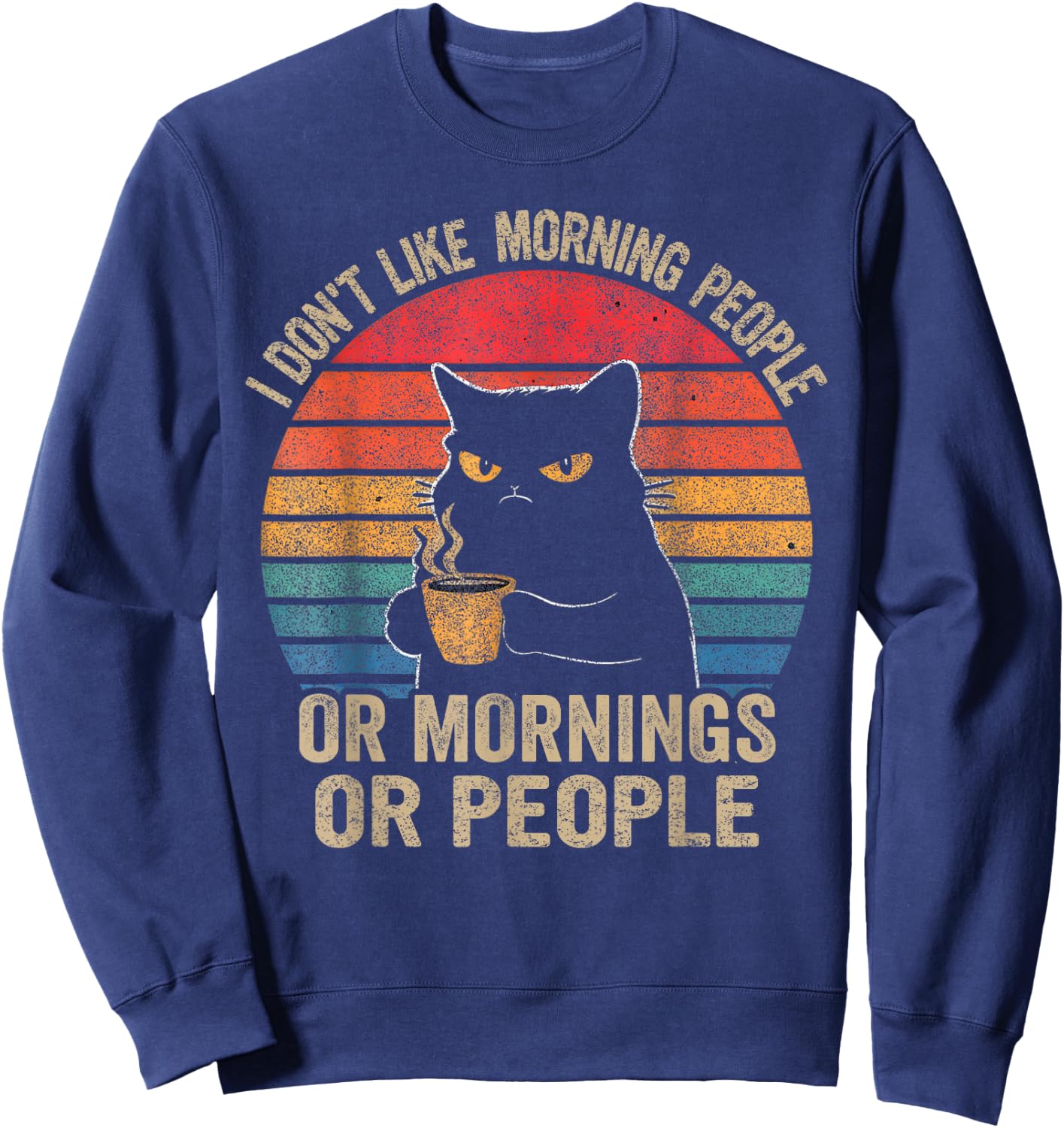 I Don't Like Morning People Or Mornings Or People Retro Cat Men Women Sweatshirt - Sweatshirt | Navy