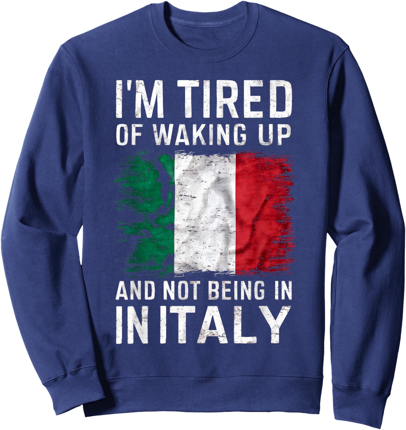 I'm Tired of Waking Up and Not Being in Italy Funny Travel Sweatshirt - Sweatshirt | Navy